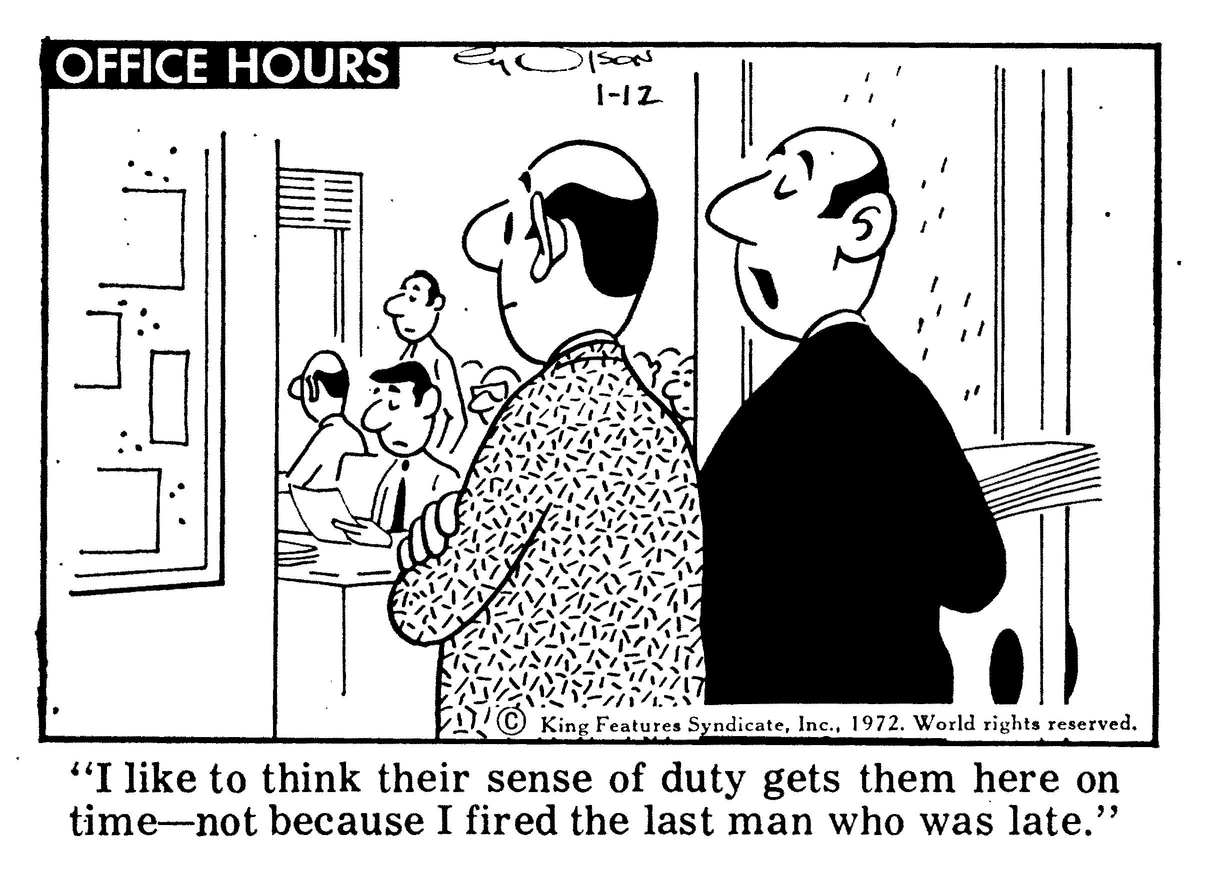 Sharing OCR: OFFICE HOURS ???? 1-12 King Features Syndicate1972. World rights reserved. "I like to think their sense of duty gets them here on time-not because I fired the last man who was late." OFFICE HOURS ???? 1-12 King Features Syndicate1972. World rights reserved. "I like to think their sense of duty gets them here on time-not because I fired the last man who was late."