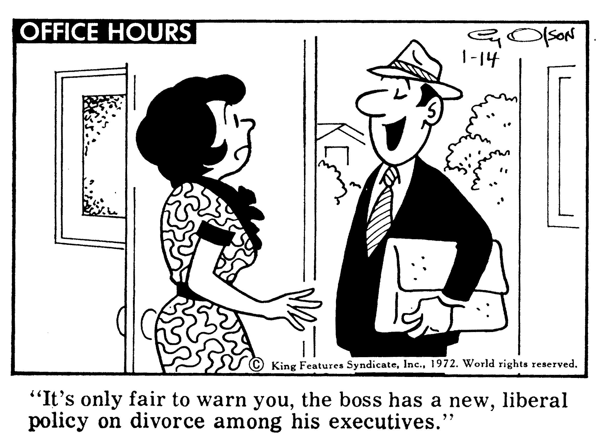 Illustration OCR: OFFICE HOURS GOSON 1-14 King Features Syndicatepolicy on divorce among his executives." liberal OFFICE HOURS GOSON 1-14 King Features Syndicate1972. World rights reserved"It's only fair to warn youthe boss has a newpolicy on divorce among his executives." liberal