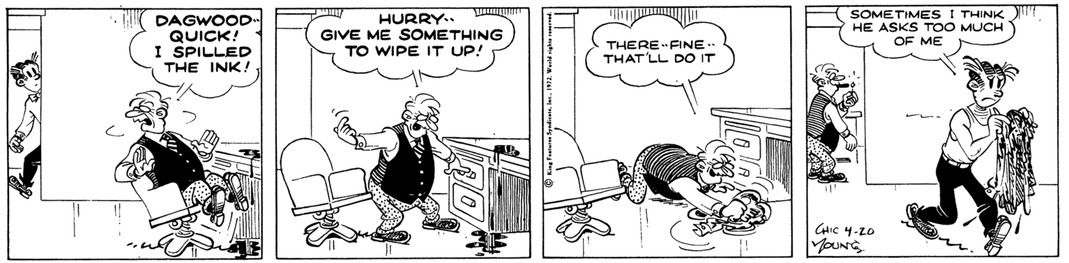 Conversation OCR: SOMETIMES HE ASKS TOO MUCH THINK DAGWOOD QUICK! I SPILLED THE INK! HURRY.. GIVE ME SOMETHING TO WIPE IT UP! OF ME THEREFINE. THAT'LL DO IT CHIC 4-20 YOUNG SOMETIMES HE ASKS TOO MUCH THINK DAGWOOD QUICK! I SPILLED THE INK! HURRY.. GIVE ME SOMETHING TO WIPE IT UP! OF ME THEREFINE. THAT'LL DO IT CHIC 4-20 YOUNG