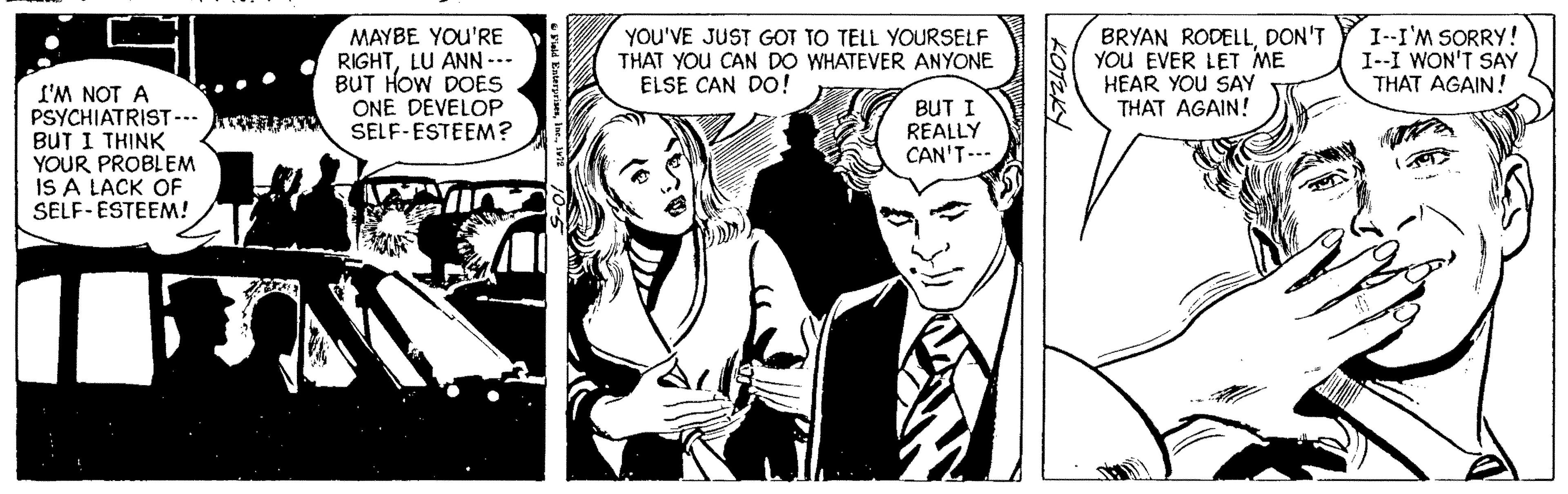 Comic book OCR: MAYBE YOU'RE RIGHTLU ANN --- BUT HOW DOES ONE DEVELOP SELF-ESTEEM? YOU'VE JUST GOT TO TELL YOURSELF THAT YOU CAN DO WHATEVER ANYONE ELSE CAN DO! BRYAN RODELLDON'T YOU EVER LET ME HEAR YOU SAY THAT AGAIN! I--I'M SORRY! I--I WON'T SAY THAT AGAIN! L'M NOT A PSYCHIATRIST--- BUT I THINK YOUR PROBLEM IS A LACK OF SELF-ESTEEM! BUT I REALLY CAN'T--- KOTEKY MAYBE YOU'RE RIGHTLU ANN --- BUT HOW DOES ONE DEVELOP SELF-ESTEEM? YOU'VE JUST GOT TO TELL YOURSELF THAT YOU CAN DO WHATEVER ANYONE ELSE CAN DO! BRYAN RODELLDON'T YOU EVER LET ME HEAR YOU SAY THAT AGAIN! I--I'M SORRY! I--I WON'T SAY THAT AGAIN! L'M NOT A PSYCHIATRIST--- BUT I THINK YOUR PROBLEM IS A LACK OF SELF-ESTEEM! BUT I REALLY CAN'T--- KOTEKY