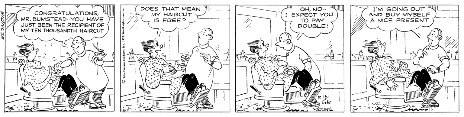 Line art OCR: OHNO- EXPECT YOU TO PAY DOUBLE! I'M GOING OUT AND BUY MYSELF A NICE PRESENT DOES THAT MEAN CONGRATULATIONSMR. BUMSTEAD-YOU HAVE JUST BEEN THE RECIPIENT OF MY TEN THOUSANDTH HAIRCUT MY HAIRCUT IS FREE? 12-1bi ma PUNG King Fretee yadiranle OHNO- EXPECT YOU TO PAY DOUBLE! I'M GOING OUT AND BUY MYSELF A NICE PRESENT DOES THAT MEAN CONGRATULATIONSMR. BUMSTEAD-YOU HAVE JUST BEEN THE RECIPIENT OF MY TEN THOUSANDTH HAIRCUT MY HAIRCUT IS FREE? 12-1bi ma PUNG King Fretee yadiran