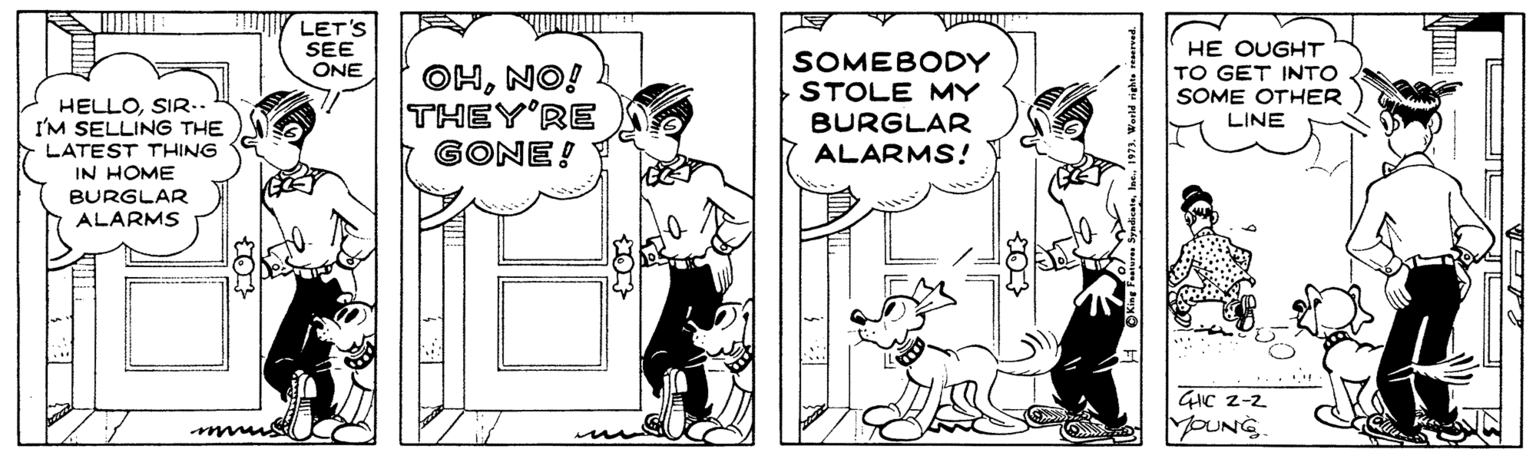 Style OCR: LET'S SEE ONE OHNO! THEY'RE GONE! Y SOMEBODY STOLE MY BURGLAR HE OUGHT TO GET INTO SOME OTHER HELLOSIR.. I'M SELLING THE LATEST THING IN HOME LINE ALARMS! BURGLAR ALARMS GIC 2-2 MOUNG LET'S SEE ONE OHNO! THEY'RE GONE! Y SOMEBODY STOLE MY BURGLAR HE OUGHT TO GET INTO SOME OTHER HELLOSIR.. I'M SELLING THE LATEST THING IN HOME LINE ALARMS! BURGLAR ALARMS GIC 2-2 MOUNG