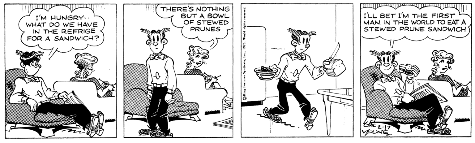 Drawing OCR: THERE'S NOTHING BUT A BOWL OF STEWED PRUNES I'LL BET I'M THE FIRST MAN IN THE WORLD TO EAT A STEWED PRUNE SANDWICH I'M HUNGRY.. WHAT DO WE HAVE IN THE REFRIGE FOR A SANDWICH? THERE'S NOTHING BUT A BOWL OF STEWED PRUNES I'LL BET I'M THE FIRST MAN IN THE WORLD TO EAT A STEWED PRUNE SANDWICH I'M HUNGRY.. WHAT DO WE HAVE IN THE REFRIGE FOR A SANDWICH?