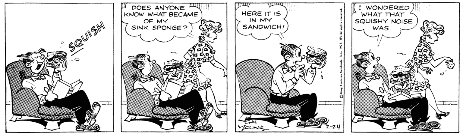 Comics OCR: I DOES ANYONE M KNOW WHAT BECAME I WONDERED OF MY SINK SPONGE? HERE IT IS IN MY SANDWICH! WHAT THAT SQUISHY NOISE WAS SQUISH Z-24 I DOES ANYONE M KNOW WHAT BECAME I WONDERED OF MY SINK SPONGE? HERE IT IS IN MY SANDWICH! WHAT THAT SQUISHY NOISE WAS SQUISH Z-24