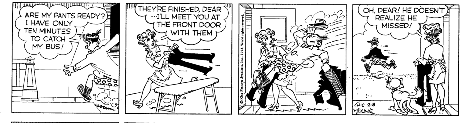 Line art OCR: ARE MY PANTS READY? I HAVE ONLY TEN MINUTES TO CATCH MY BUS! THEY'RE FINISHEDDEAR ...ILL MEET YOU AT THE FRONT DOOR WITH THEM OHDEAR! HE DOESN'T REALIZE HE MISSED! GIc 2-8 ARE MY PANTS READY? I HAVE ONLY TEN MINUTES TO CATCH MY BUS! THEY'RE FINISHEDDEAR ...ILL MEET YOU AT THE FRONT DOOR WITH THEM OHDEAR! HE DOESN'T REALIZE HE MISSED! GIc 2-8