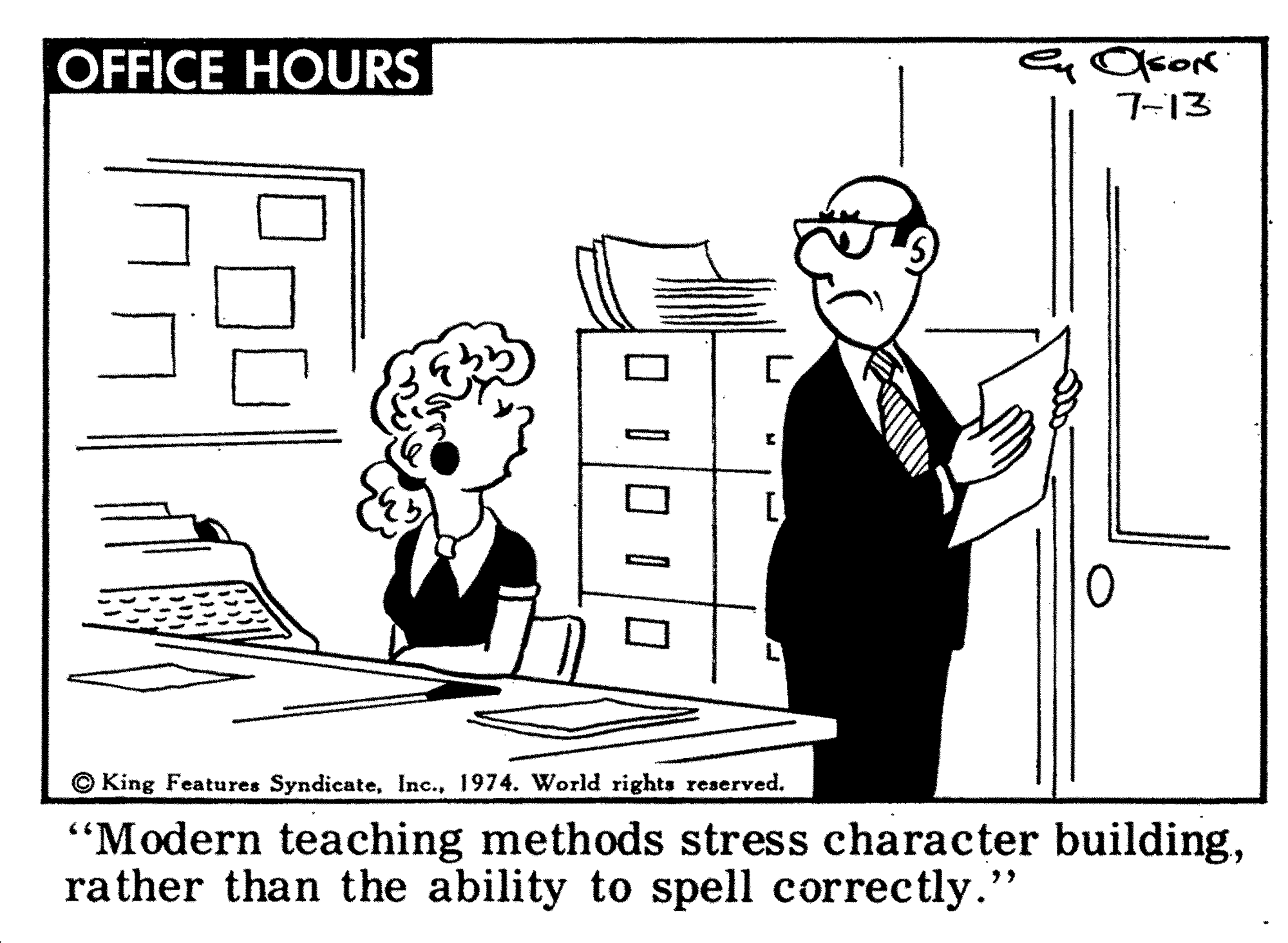Parallel OCR: OFFICE HOURS 7-13 © King Features Syndicate1974. World rights reserved. "Modern teaching methods stress character buildingrather than the ability to spell correctly." OFFICE HOURS 7-13 © King Features Syndicate1974. World rights reserved. "Modern teaching methods stress character buildingrather than the ability to spell correctly."