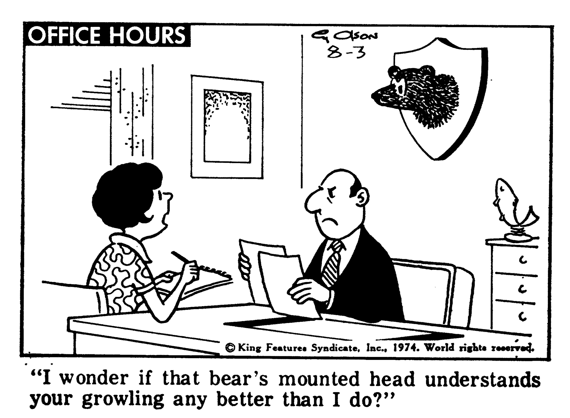 Line OCR: OFFICE HOURS 8-3 O King Featuree Syndicate1974. World righte reserved. "I wonder if that bear's mounted head understands your growling any better than I do?" OFFICE HOURS 8-3 O King Featuree Syndicate1974. World righte reserved. "I wonder if that bear's mounted head understands your growling any better than I do?"