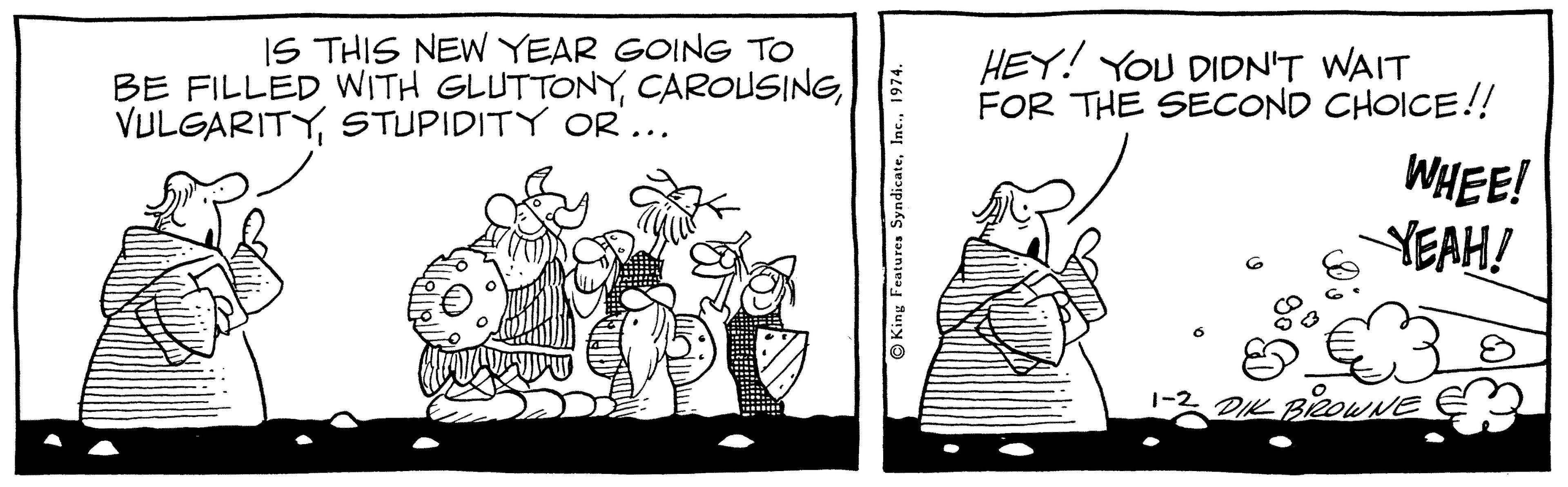 Parallel OCR: IS THIS NEW YEAR GOING TO BE FILLED WITH GLUTTONYE VULGARITYSTUPIDITY OR... HEY! YOU DIDN'T WAIT FOR THE SECOND CHOICE!! WHEE! YEAH! 1-2 DIK B2OWNE O King Features SyndicateInc.. 1974. IS THIS NEW YEAR GOING TO BE FILLED WITH GLUTTONYE VULGARITYSTUPIDITY OR... HEY! YOU DIDN'T WAIT FOR THE SECOND CHOICE!! WHEE! YEAH! 1-2 DIK B2OWNE O King Features SyndicateInc.. 1974.