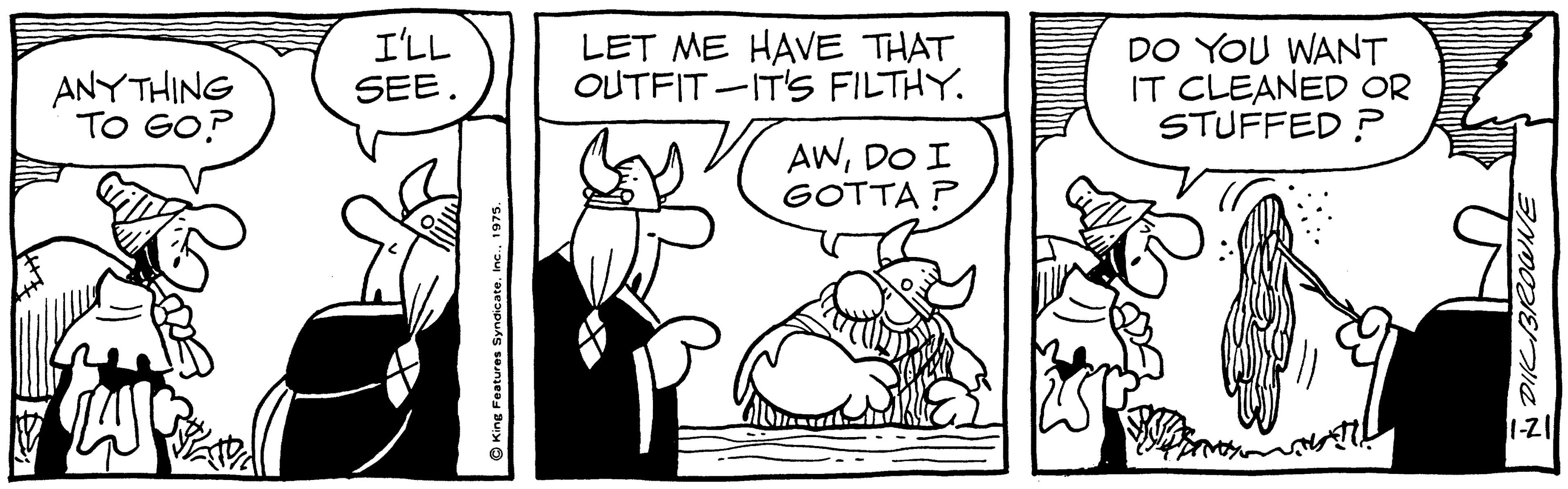 Art OCR: I'LL ANYTHING TO GO? LET ME HAVE THAT OUTFIT -IT'S FILTHY. DO YOU WANT IT CLEANED OR STUFFED ? SEE. AWDO I GOTTA ? OKing Features Syndicate. Inc. 1975. N DICBROWNE I'LL ANYTHING TO GO? LET ME HAVE THAT OUTFIT -IT'S FILTHY. DO YOU WANT IT CLEANED OR STUFFED ? SEE. AWDO I GOTTA ? OKing Features Syndicate. Inc. 1975. N DICBROWNE