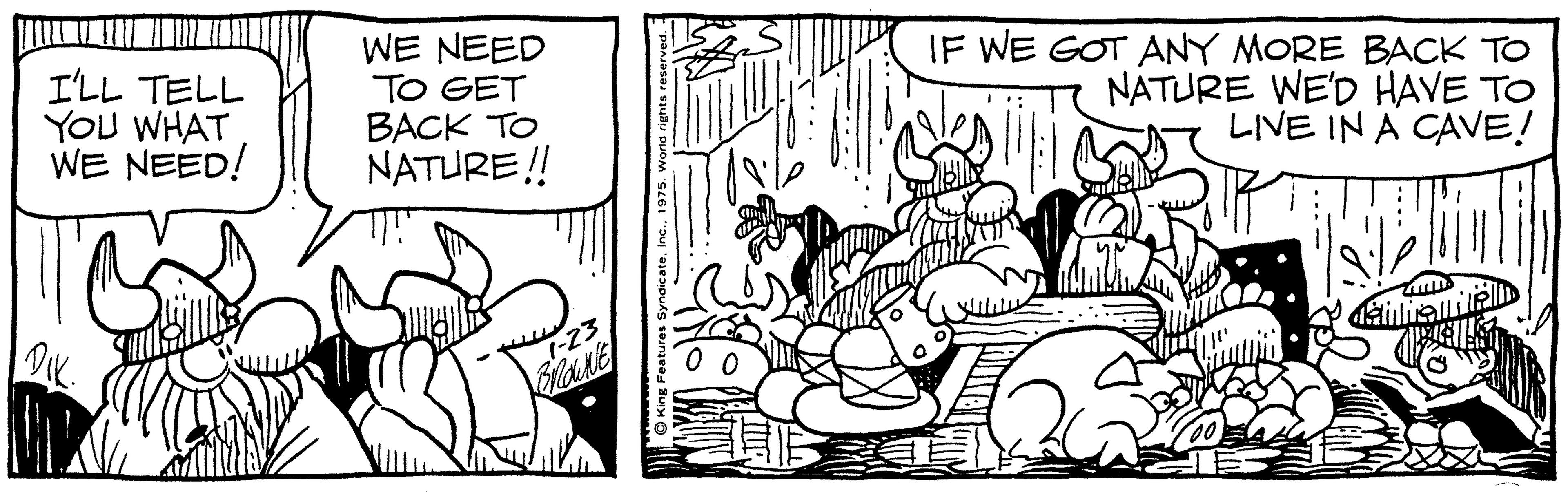 Fawn OCR: I'LL TELL YOU WHAT WE NEED! WE NEED TO GET BACK TO NATURE ! IF WE GOT ANY MORE BACK TO NATURE WE'D HAVE TO LIVE IN A CAVE! I'LL TELL YOU WHAT WE NEED! WE NEED TO GET BACK TO NATURE ! IF WE GOT ANY MORE BACK TO NATURE WE'D HAVE TO LIVE IN A CAVE!