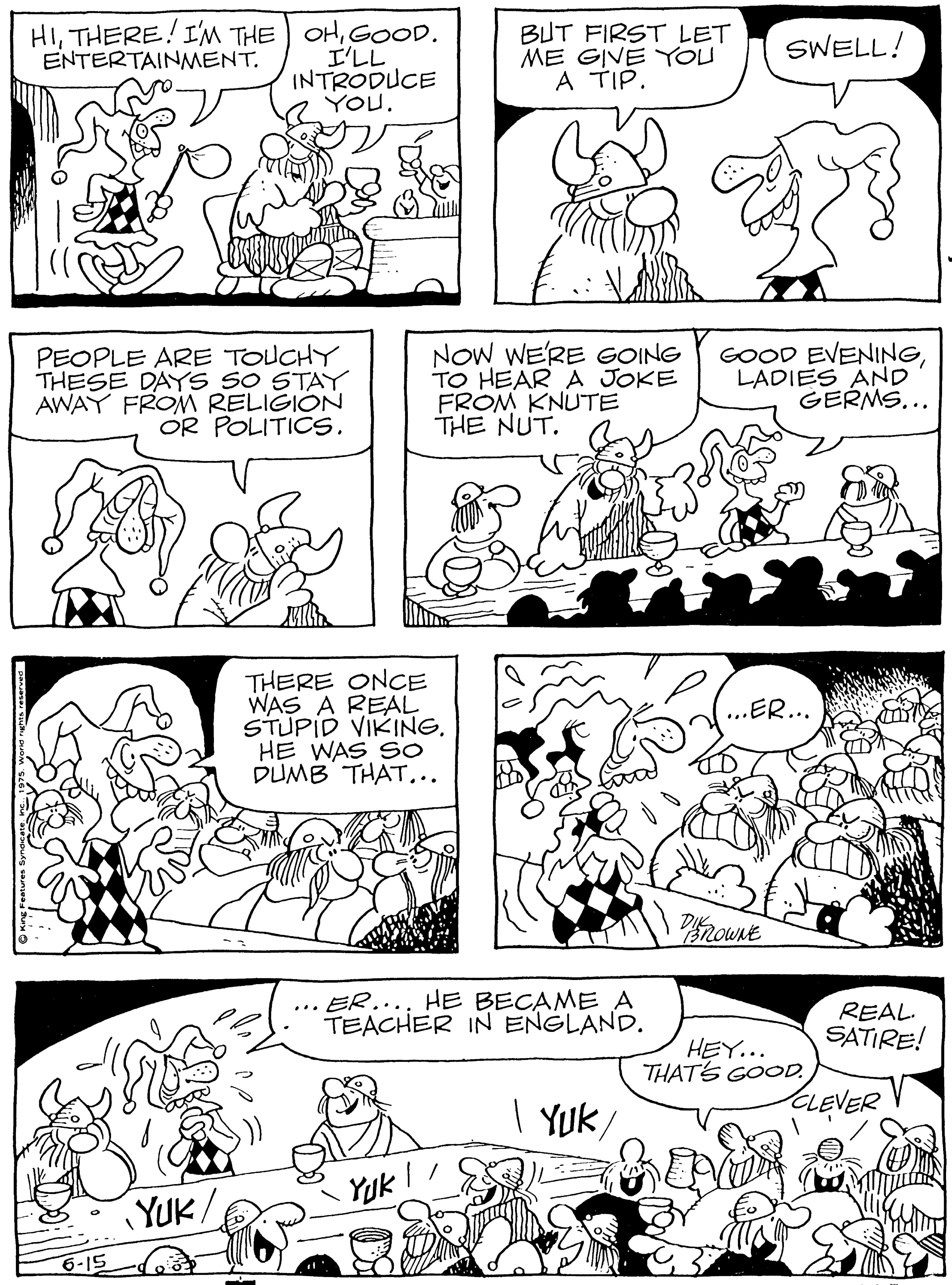 Organism OCR: HIGOOD. ?LL INTRODUCE YOU. BUT FIRST LET ME GIVE YOU A TIP. SWELL! ENTERTAINMENT. PEOPLE ARE TOUCHY THESE DAYS SO STAY AWAY FROM RELIGION OR POLITICS. NOW WE'RE GOING TO HEAR A JOKE FROM KNUTE THE NUT. GOOD EVENINGLADIES AND GERMS... ? THERE ONCE WAS A REAL STUPID VIKING. HE WAS S0 DUMB THAT... ...ER... noune ER.... HE BECAME A TEACHER IN ENGLAND. REAL SATIRE! HEY... THATS GOOD. CLEVER Yuk YUK/ 6-15 HITHERE! I'M THE OHGOOD. ? LL INTRODUCE YOU. BUT FIRST LET ME GIVE YOU A TIP. SWELL! ENTERTAINMENT. PEOPLE ARE TOUCHY THESE DAYS SO STAY AWAY FROM RELIGION OR POLITICS. NOW WE'RE GOING TO HEAR A JOKE FROM KNUTE THE NUT. GOOD EVENINGLADIES AND GERMS... ? THERE ONCE WAS A REAL STUPID VIKING. HE WAS S0 DUMB THAT... ...ER... noune ER.... HE BECAME A TEACHER IN ENGLAND. REAL SATIRE! HEY... THATS GOOD. CLEVER Yuk YUK/ 6-15