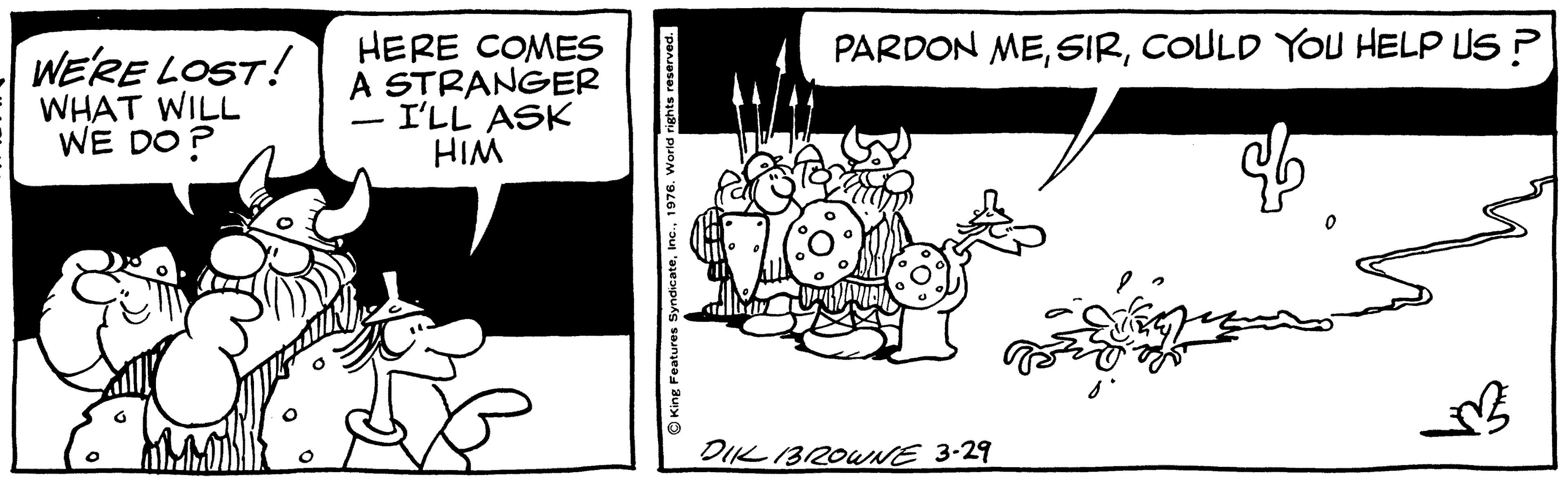 Line OCR: PARDON MECOULD YOU HELP US ? WE'RE LOST! WHAT WILL WE DO? HERE COMES A STRANGER - I'LL ASK HIM DIK1B20WNE 3-29 OKing Features SyndicateWorld rights reserved. PARDON MECOULD YOU HELP US ? WE'RE LOST! WHAT WILL WE DO? HERE COMES A STRANGER - I'LL ASK HIM DIK1B20WNE 3-29 OKing Features SyndicateWorld rights reserved.