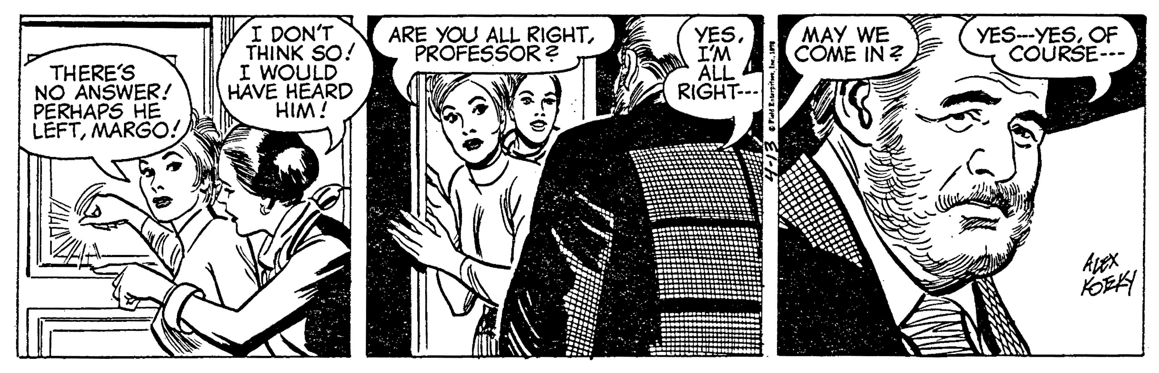 Monochrome OCR: I DON'T THINK SO! I WOULD HAVE HEARD HIM! ARE YOU ALL RIGHTPROFESSOR ? YESI'M ALL RIGHT--- MAY WE COME IN ? YES--YESOF COURSE-- THERE'S NO ANSWER! PERHAPS HE LEFTMARGO! KOEK I DON'T THINK SO! I WOULD HAVE HEARD HIM! ARE YOU ALL RIGHTPROFESSOR ? YESI'M ALL RIGHT--- MAY WE COME IN ? YES--YESOF COURSE-- THERE'S NO ANSWER! PERHAPS HE LEFTMARGO! KOEK