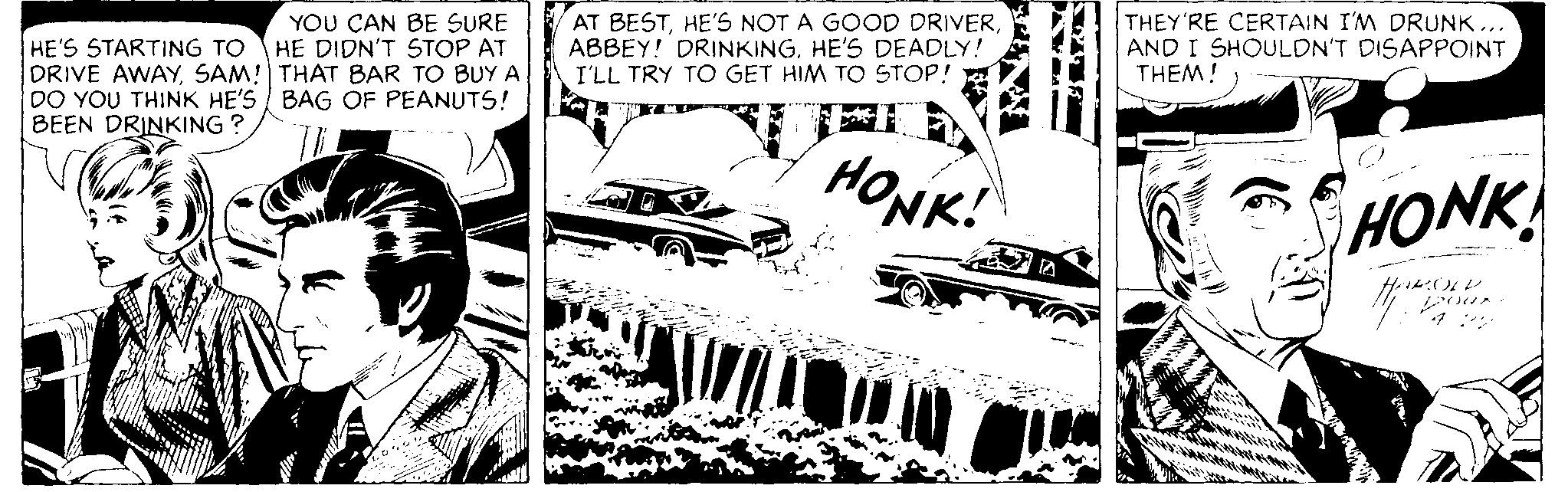 Automotive design OCR: AT BESTHE'S DEADLY! I'LL TRY TO GET HIM TO STOP! THEY'RE CERTAIN I'M DRUNK ... AND I SHOULDN'T DISAPPOINT THEM! YOU CAN BE SURE HE'S STARTING TO DRIVE AWAYSAM! THAT BAR TO BUY A DO YOU THINK HE'S BAG OF PEANUTS! BEEN DRINKING ? HE DIDN'T STOP AT HONK! HONK AT BESTHE'S NOT A GOOD DRIVERABBEY! DRINKINGHE'S DEADLY! I'LL TRY TO GET HIM TO STOP! THEY'RE CERTAIN I'M DRUNK ... AND I SHOULDN'T DISAPPOINT THEM! YOU CAN BE SURE HE'S STARTING TO DRIVE AWAYSAM! THAT BAR TO BUY A DO YOU THINK HE'S BAG OF PEANUTS! BEEN DRINKING ? HE DIDN'T STOP AT HONK! HONK