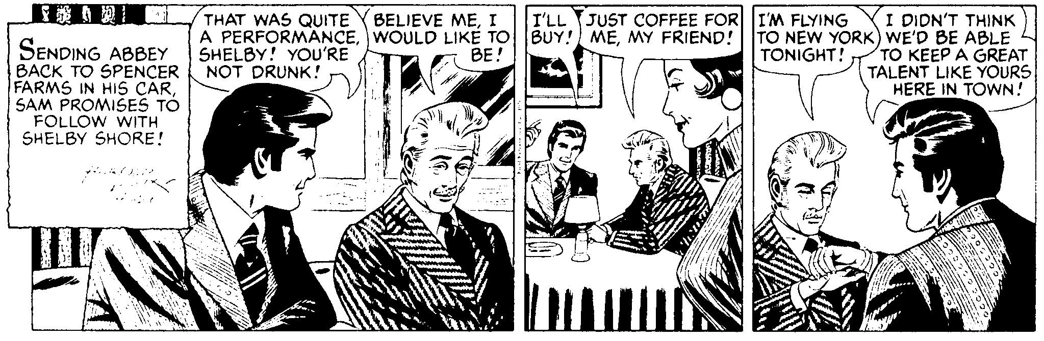 Monochrome OCR: THAT WAS QUITE A PERFORMANCEMY FRIEND! SHELBY! YOU'RE NOT DRUNK! I'LL JUST COFFEE FOR I'M FLYING I DIDN'T THINK TO NEW YORK) WE'D BE ABLE TO KEEP A GREAT TALENT LIKE YOURS HERE IN TOWN! BELIEVE MEI SENDING ABBEY BE! TONIGHT! BACK TO SPENÇER FARMS IN HIS ÇARSAM PROMISES TO FOLLOW WITH SHELBY SHORE! THAT WAS QUITE A PERFORMANCEWOULD LIKE TO BUY! MEMY FRIEND! SHELBY! YOU'RE NOT DRUNK! I'LL JUST COFFEE FOR I'M FLYING I DIDN'T THINK TO NEW YORK) WE'D BE ABLE TO KEEP A GREAT TALENT LIKE YOURS HERE IN TOWN! BELIEVE MEI SENDING ABBEY BE! TONIGHT! BACK TO SPENÇER FARMS IN HIS ÇARSAM PROMISES TO FOLLOW WITH SHELBY SHORE!