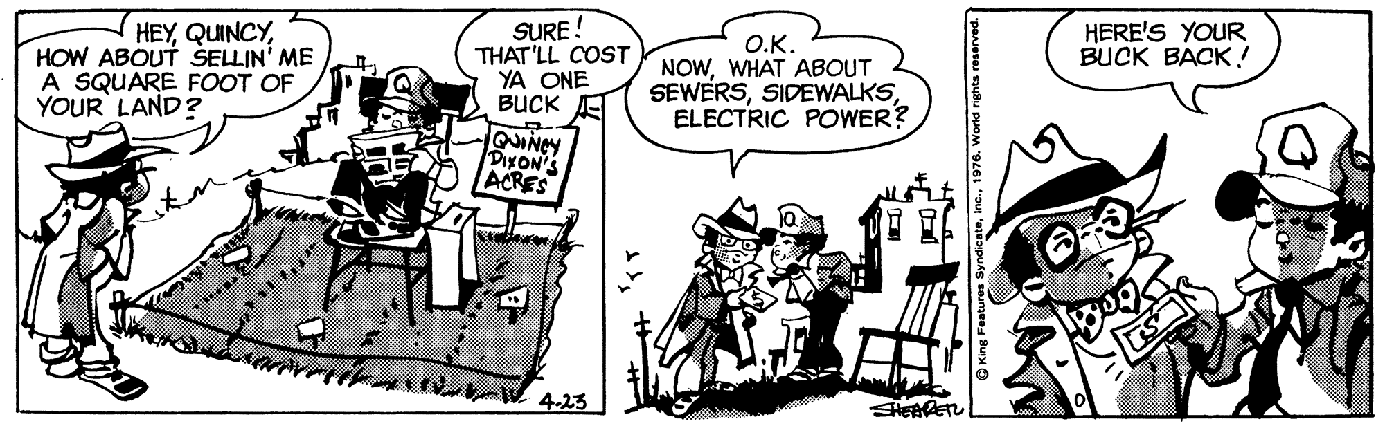 Parallel OCR: HEYHOW ABOUT ŠELLIN' ME A SQUARE FOOT OF YOUR LAND ? SURE! THAT'LL COST YA ONE BUCK A HERE'S YOUR BUCK BACK! O.K. NOWWHAT ABOUT SEWERSELECTRIC POWER? QUINCY DIXON'S ACRES 4.23 1976. World rights re HEYHOW ABOUT ŠELLIN' ME A SQUARE FOOT OF YOUR LAND ? SURE! THAT'LL COST YA ONE BUCK A HERE'S YOUR BUCK BACK! O.K. NOWWHAT ABOUT SEWERSELECTRIC POWER? QUINCY DIXON'S ACRES 4.23 1976. World rights re