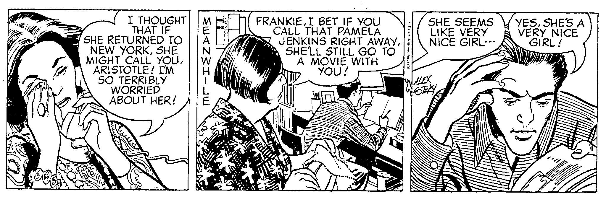 Conversation OCR: I THOUGHT THAT IF SHE RETURNED TO NEW YORKSHE MIGHT CALL YOUARISTOTLE! I'M SO TERRIBLY WORRIED ABOUT HER! MEANWHILE FRANKIEI BET IF YOU CALL THAT PAMELA JENKINS RIGHT AWAYSHE'LL STILL GO TO A MOVIE WITH YOU! <E Field EsterriesInc. 1876 SHE SEEMS LIKE VERY NICE GIRL-- MALEX KOEKY YESSHE'S A VERY NICE GIRL! I THOUGHT THAT IF SHE RETURNED TO NEW YORKSHE MIGHT CALL YOUARISTOTLE ! I'M SO TERRIBLY WORRIED ABOUT HER ! MEANWHILE FRANKIEI BET IF YOU CALL THAT PAMELA JENKINS RIGHT AWAYSHE'LL STILL GO TO A MOVIE WITH YOU ! < E Field EsterriesInc. 1876 SHE SEEMS LIKE VERY NICE GIRL- MALEX KOEKY YESSHE'S A VERY NICE GIRL !
