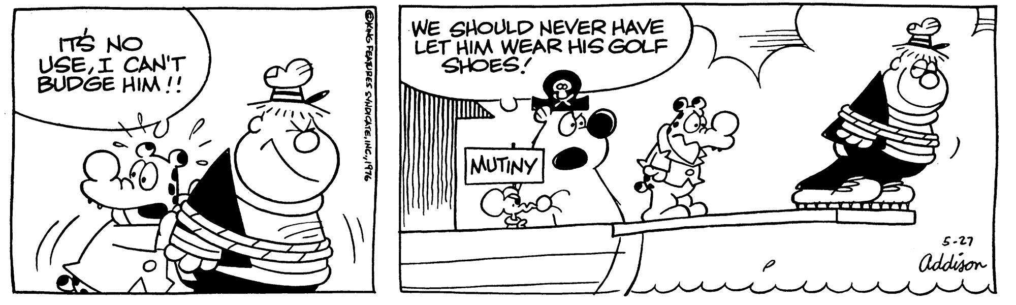 Cartoon OCR: ON SLI USEI CAN'T BUDGE HIM !! WE SHOULD NEVER HAVE LET HIM WEAR HIS GOLF SHOES! MUTINY 5-27 Addison OKNG FEATURES SYNOCATE1976 ON SLI USEI CAN'T BUDGE HIM !! WE SHOULD NEVER HAVE LET HIM WEAR HIS GOLF SHOES! MUTINY 5-27 Addison OKNG FEATURES SYNOCATE