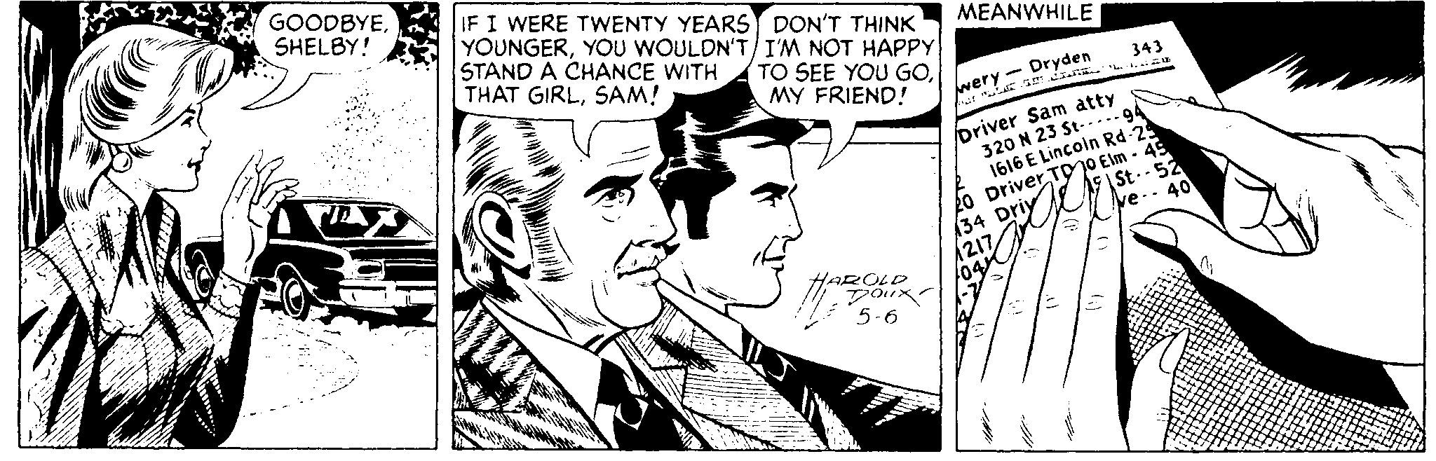Publication OCR: GOODBYESHELBY! IF I WERE TWENTY YEARS DON'T THINK YOUNGERYOU WOULDN'T I'M NOT HAPPY STAND A CHANCE WITH THAT GIRLSAM! MEANWHILE TO SEE YOU GOMY FRIEND! - Dryden We LEar i . . si 343 Driver Sam atty 320 N 23 St--... 1616 E Lincoln Rd 2 20 Driver ToO Elm - 49 (34 Driy 217 St.. GOODBYESHELBY! IF I WERE TWENTY YEARS DON'T THINK YOUNGERYOU WOULDN'T I'M NOT HAPPY STAND A CHANCE WITH THAT GIRLSAM! MEANWHILE TO SEE YOU GOMY FRIEND! - Dryden We LEar i . . si 343 Driver Sam atty 320 N 23 St--... 1616 E Lincoln Rd 2 20 Driver ToO Elm - 49 (34 Driy 217 St..