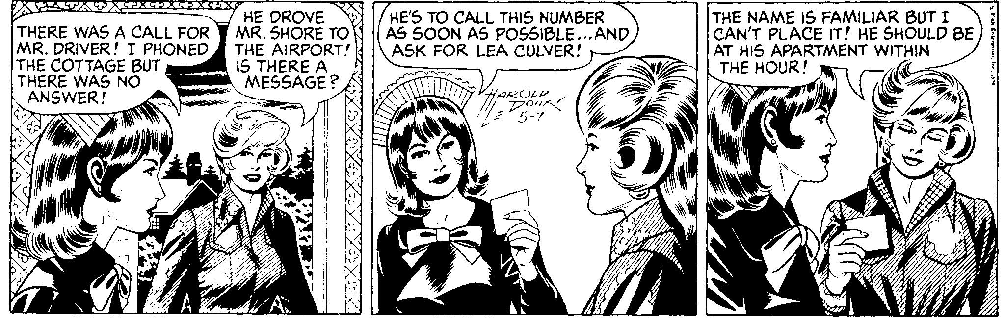 Font OCR: THERE WAS A CALL FOR MR. DRIVER! I PHONED THE COTTAGE BUT THERE WAS NO ANSWER! HE DROVE MR. SHORE TO THE AIRPORT! IS THERE A MESSAGE? HE'S TO CALL THIS NUMBER AS SOON AS POSSIBLE...AND ASK FOR LEA CULVER! THE NAME IS FAMILIAR BUTI CAN'T PLACE IT! HE SHOULD BE AT HIS APARTMENT WITHIN THE HOUR! VHAROLD 5-7 THERE WAS A CALL FOR MR. DRIVER! I PHONED THE COTTAGE BUT THERE WAS NO ANSWER! HE DROVE MR. SHORE TO THE AIRPORT! IS THERE A MESSAGE? HE'S TO CALL THIS NUMBER AS SOON AS POSSIBLE...AND ASK FOR LEA CULVER! THE NAME IS FAMILIAR BUTI CAN'T PLACE IT! HE SHOULD BE AT HIS APARTMENT WITHIN THE HOUR! VHAROLD 5-7