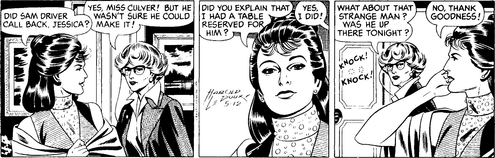 Cartoon OCR: DID SAM DRIVER CALL BACKJESSICA?) MAKE IT! YESMISS CULYER! BUT HE DID YOU EXPLAIN THAT WASN'T SURE HE COULD YESI DID! WHAT ABOUT THAT I HAD A TABLE RESERVED FOR HIM ? STRANGE MAN ? WAS HE UP THERE TONIGHT? NOTHANK GOODNESS! KNOCK! KNOCK! LARULD DID SAM DRIVER CALL BACKJESSICA?) MAKE IT! YESMISS CULYER! BUT HE DID YOU EXPLAIN THAT WASN'T SURE HE COULD YESI DID! WHAT ABOUT THAT I HAD A TABLE RESERVED FOR HIM ? STRANGE MAN ? WAS HE UP THERE TONIGHT? NOTHANK GOODNESS! KNOCK! KNOCK! LARULD