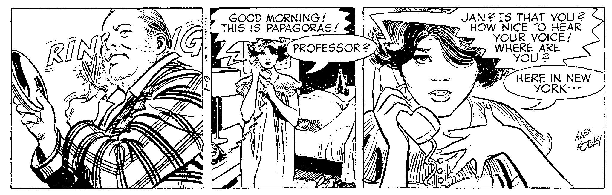 Monochrome OCR: RINK • Faithktynes. In 1976 6-1 GOOD MORNING! THIS IS PAPAGORAS! PROFESSOR ? JAN? IS THAT YOU? HOW NICE TO HEAR YOUR VOICE! WHERE ARE YOU? HERE IN NEW YORK-- ALEX KOTZKY RINK • Faithktynes . In 1976 6-1 GOOD MORNING ! THIS IS PAPAGORAS ! PROFESSOR ? JAN ? IS THAT YOU ? HOW NICE TO HEAR YOUR VOICE ! WHERE ARE YOU ? HERE IN NEW YORK- ALEX KOTZKY
