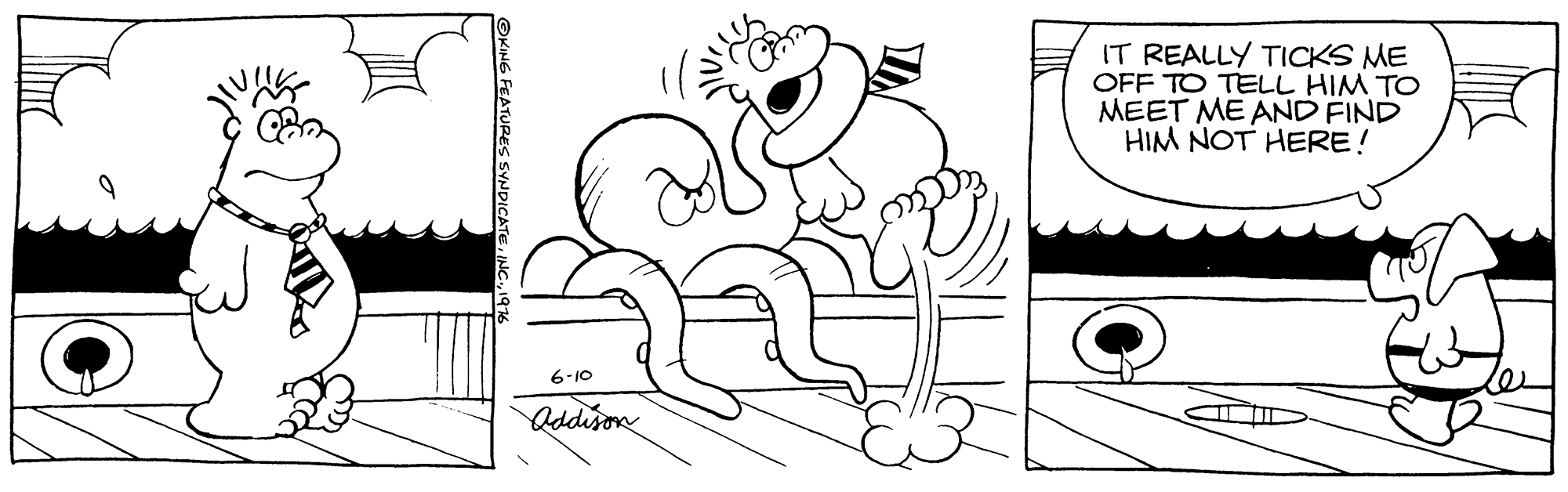 Cartoon OCR: IT REALLY TICKS ME OFF TO TELL HIM TO MEET ME AND FIND HIM NOT HERE! 6-10 adpison IT REALLY TICKS ME OFF TO TELL HIM TO MEET ME AND FIND HIM NOT HERE! 6-10 adpison