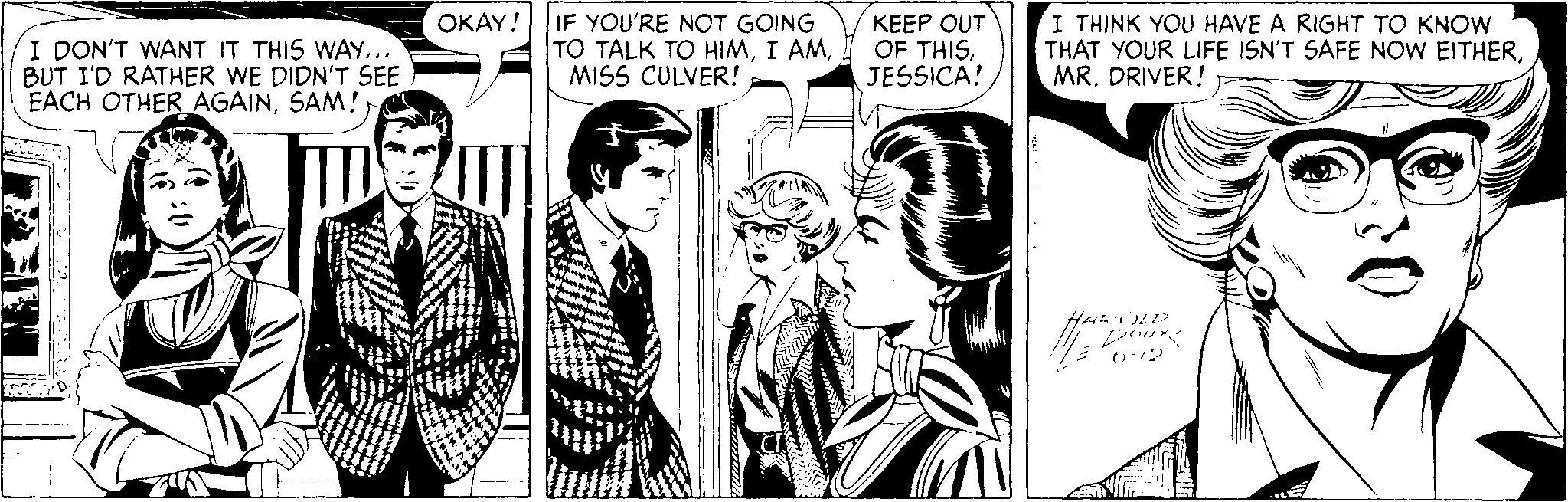 Interaction OCR: IF YOU'RE NOT GOING TO TALK TO HIMMISS CULVER! KEEP OUT OF THISJESSICA! I THINK YOU HAVE A RIGHT TO KNOW THAT YOUR LIFE ISN'T SAFE NOW EITHERMR. DRIVER! OKAY! I DON'T WANT IT THIS WAY... BUT I'D RATHER WE DIDN'T SEE EACH OTHER AGAINSAM! IF YOU'RE NOT GOING TO TALK TO HIMI AMMISS CULVER! KEEP OUT OF THISJESSICA! I THINK YOU HAVE A RIGHT TO KNOW THAT YOUR LIFE ISN'T SAFE NOW EITHERMR. DRIVER! OKAY! I DON'T WANT IT THIS WAY... BUT I'D RATHER WE DIDN'T SEE EACH OTHER AGAIN