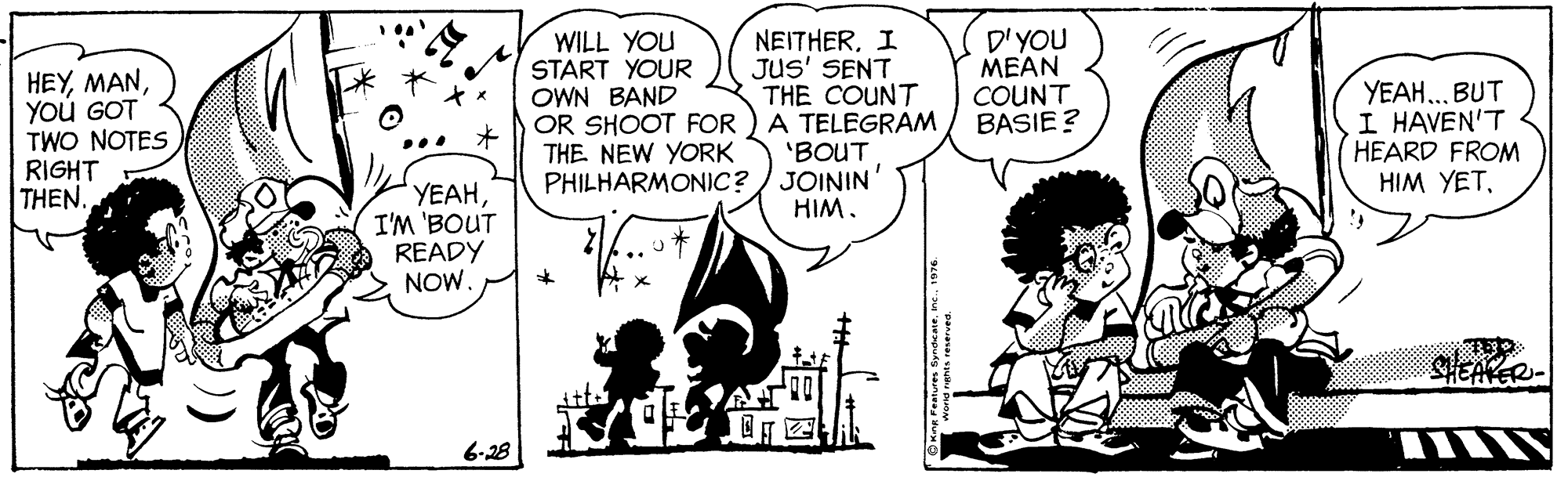 Line OCR: HEYYou GOT TWO NOTES RIGHT THEN. WILL YOU START YOUR OWN BAND NEITHERI JUs' SENT THE COUNT OR SHOOT FOR ) A TELEGRAM 'BOUT PHILHARMONIC? ) JOININ HIM. D'YOU MEAN COUNT BASIE ? YEAH... BUT I HAVEN'T HEARD FROM HIM YETTHE NEW YORK YEAHI'M 'BOUT READY NOW. SEAKER- 6-28 HEYYou GOT TWO NOTES RIGHT THEN. WILL YOU START YOUR OWN BAND NEITHERI JUs' SENT THE COUNT OR SHOOT FOR ) A TELEGRAM 'BOUT PHILHARMONIC? ) JOININ HIM. D'YOU MEAN COUNT BASIE ? YEAH... BUT I HAVEN'T HEARD FROM HIM YETTHE NEW YORK YEAHI'M 'BOUT READY NOW. SEAKER- 6-28