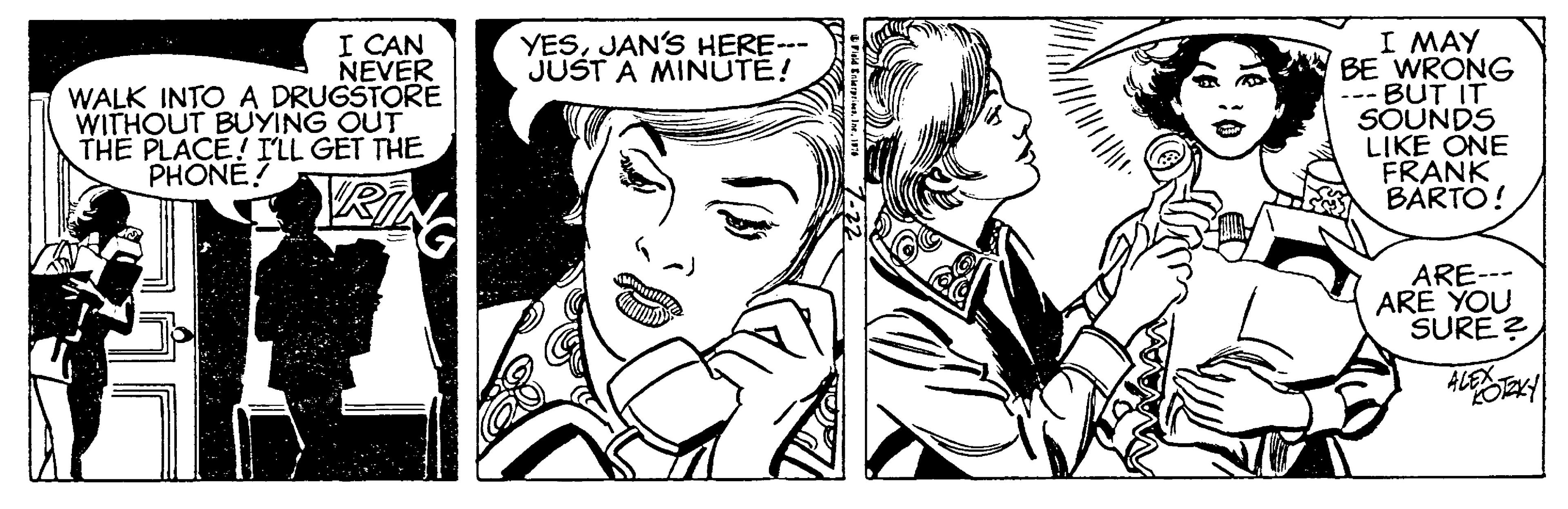 Font OCR: I CAN NEVER WALK INTO A DRUGSTORE WITHOUT BUYING OUT THE PLACE! rLL GET THE YESJAN'S HERE--- JUST A MINUTE! I MAY BE WRONG --- BUT IT SOUNDS LIKE ONE FRANK BARTO! PHONE! RIA ARE--- ARE YOU SURE? ALEX I CAN NEVER WALK INTO A DRUGSTORE WITHOUT BUYING OUT THE PLACE! rLL GET THE YESJAN'S HERE--- JUST A MINUTE! I MAY BE WRONG --- BUT IT SOUNDS LIKE ONE FRANK BARTO! PHONE! RIA ARE--- ARE YOU SURE? ALEX