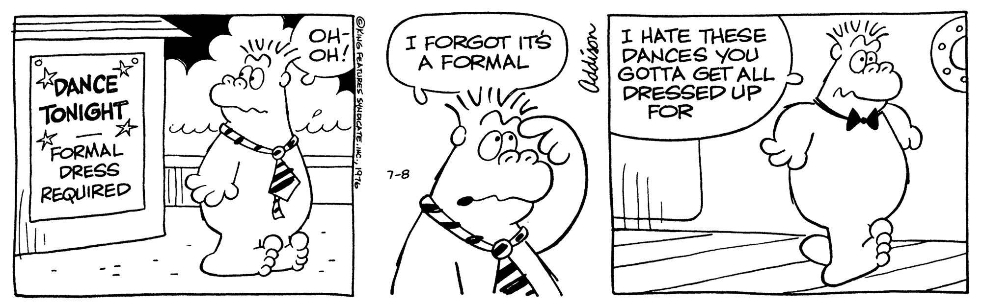Rectangle OCR: OH- OH! I HATE THESE DANCES YOU GOTTA GET ALL DRESSED UP FOR I FORGOT ITS A FORMAL *DANCE Viv TONIGHT? ?4 FORMAL DRESS REQUIRED 7-8 Oddison OH- OH! I HATE THESE DANCES YOU GOTTA GET ALL DRESSED UP FOR I FORGOT ITS A FORMAL *DANCE Viv TONIGHT? ? 4 FORMAL DRESS REQUIRED 7-8 Oddison
