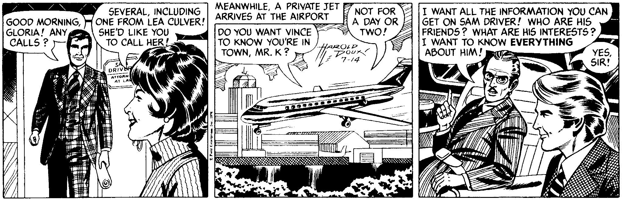 Aviation OCR: MEANWHILEA PRIVATE JET GOOD MORNINGCALLS ? SEVERALINCLUDING ONE FROM LEA CULVER! ARRIVES AT THE AIRPORT SHE'D LIKE YOU TO CALL HER ! DO YOU WANT VINCE TO KNOW YOU'RE IN TOWNMR. K ? NOT FOR A DAY OR TWO! I WANT ALL THE INFORMATION YOU CAN GET ON SAM DRIVER! WHO ARE HIS FRIENDS? WHAT ARE HIS INTERESTS ? I WANT TO KNOW EVERYTHING ABOUT HIM! HAROLD Pour V7-14 YESSIR! DRIVE AT LA MEANWHILEA PRIVATE JET GOOD MORNINGGLORIA! ANYCALLS ? SEVERALINCLUDING ONE FROM LEA CULVER! ARRIVES AT THE AIRPORT SHE'D LIKE YOU TO CALL HER ! DO YOU WANT VINCE TO KNOW YOU'RE IN TOWNMR. K ? NOT FOR A DAY OR TWO! I WANT ALL THE INFORMATION YOU CAN GET ON SAM DRIVER! WHO ARE HIS FRIENDS? WHAT ARE HIS INTERESTS ? I WANT TO KNOW EVERYTHING ABOUT HIM! HAROLD Pour V7-14 YESSIR! DRIVE AT LA