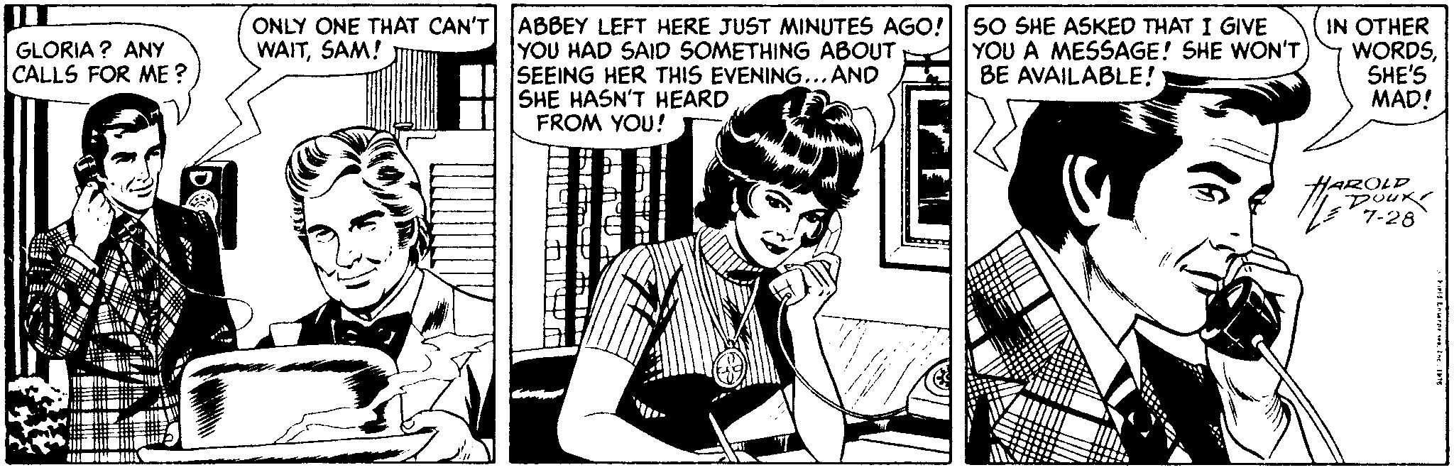 Illustration OCR: ONLY ONE THAT CAN'T ABBEY LEFT HERE JUST MINUTES AGO!5O SHE ASKED THAT I GIVE WAITSAM! IN OTHER WORDSSHE'S MAD! GLORIA ? ANY CALLS FOR ME ? YOU HAD SAID SOMETHING ABOUT SEEING HER THIS EVENING...AND SHE HASN'T HEARD FROM YOU! YOU A MESSAGE! SHE WON'T BE AVAILABLE! 7-28 ONLY ONE THAT CAN'T ABBEY LEFT HERE JUST MINUTES AGO!5O SHE ASKED THAT I GIVE WAITSAM! IN OTHER WORDSSHE'S MAD! GLORIA ? ANY CALLS FOR ME ? YOU HAD SAID SOMETHING ABOUT SEEING HER THIS EVENING...AND SHE HASN'T HEARD FROM YOU! YOU A MESSAGE! SHE WON'T BE AVAILABLE! 7-28