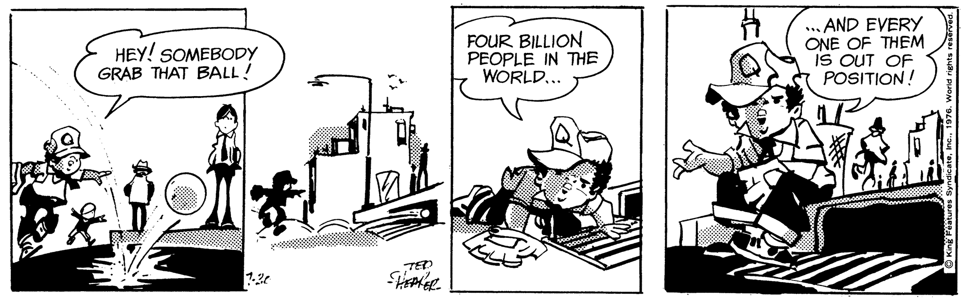 Design OCR: HEY! SOMEBODY GRAB THAT BALL! FOUR BILLION PEOPLE IN THE WORLD... ... AND EVERY ONE OF THEM IS OUT OF POSITION ! 1.2 TE HEY! SOMEBODY GRAB THAT BALL! FOUR BILLION PEOPLE IN THE WORLD... ... AND EVERY ONE OF THEM IS OUT OF POSITION ! 1.2 TE