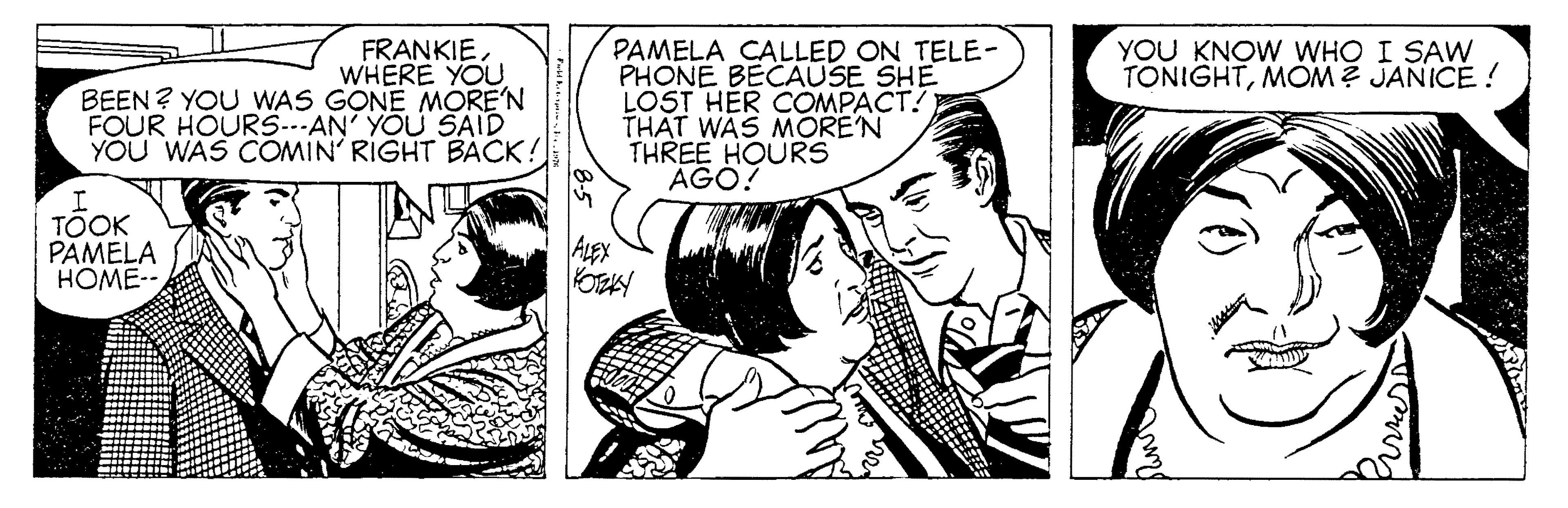 Font OCR: YOU KNOW WHO I SAW TONIGHTMOM ? JANICE ! FRANKIEWHERE YOU BEEN? YOU WAS GONE MORE'N FOUR HOURS--AN' YOU SAID YOU WAS COMIN' RIGHT BACK! PAMELA CALLED ON TELE- PHONE BECAUSE SHE LOST HÉR COMPACT! THAT WAS MORE'N THREE HOURS AGO! TÖOK PAMELA ????- ALEX YOU KNOW WHO I SAW TONIGHTMOM ? JANICE ! FRANKIEWHERE YOU BEEN? YOU WAS GONE MORE'N FOUR HOURS--AN' YOU SAID YOU WAS COMIN' RIGHT BACK! PAMELA CALLED ON TELE- PHONE BECAUSE SHE LOST HÉR COMPACT! THAT WAS MORE'N THREE HOURS AGO! TÖOK PAMELA ????- ALEX