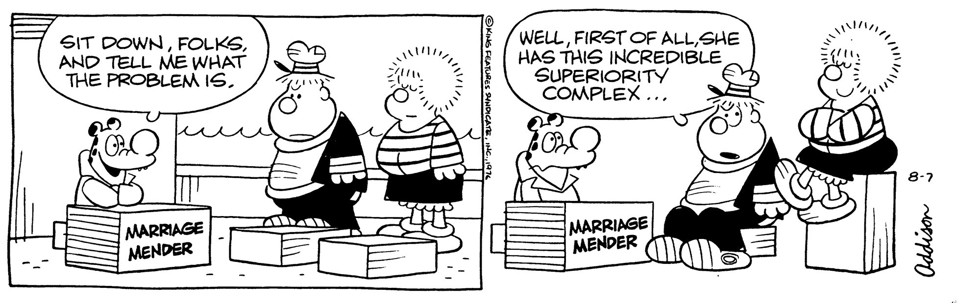Gesture OCR: SIT DOWNAND TELL ME WHAT THE PROBLEM IS. WELLSHE HAS THIS INCREDIBLE SUPERIORITY COMPLEX ... 8-7 MARRIAGE MENDER MARRIAGE MENDER KINS FEATURES Oddison SIT DOWNAND TELL ME WHAT THE PROBLEM IS. WELLFIRST OF ALLSHE HAS THIS INCREDIBLE SUPERIORITY COMPLEX ... 8-7 MARRIAGE MENDER MARRIAGE MENDER KINS FEATURES Oddison