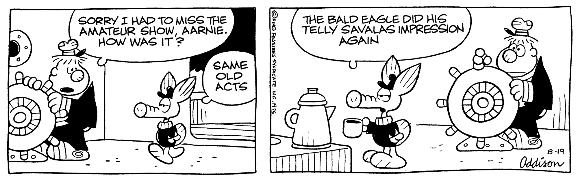 Line OCR: SORRY I HAD TO MISS THE AMATEUR SHOWAARNIE. HOW WAS IT? THE BALD EAGLE DID HIS TELLY SAVALAS IMPRESSION AGAIN SAME OLD ACTS 8-19 Oddison ©KING FEATURES SYNDICATE. ING1970 SORRY I HAD TO MISS THE AMATEUR SHOWAARNIE. HOW WAS IT? THE BALD EAGLE DID HIS TELLY SAVALAS IMPRESSION AGAIN SAME OLD ACTS 8-19 Oddison ©KING FEATURES SYNDICATE. ING