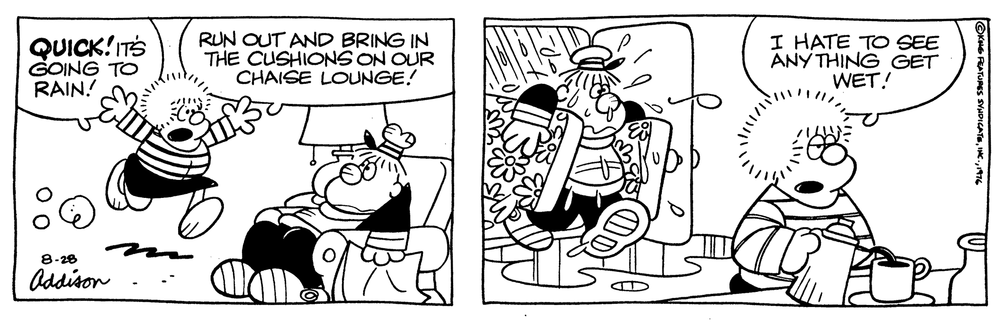 Font OCR: QUICK!ITS GOING TO RUN OUT AND BRING IN THE CUSHIONS ON OUR CHAISE LOUNGE! I HATE TO SEE ANY THING GET WET! RAIN! 8-28 Oddison 5 SYADICATE19 QUICK!ITS GOING TO RUN OUT AND BRING IN THE CUSHIONS ON OUR CHAISE LOUNGE! I HATE TO SEE ANY THING GET WET! RAIN! 8-28 Oddison 5 SYADICATE