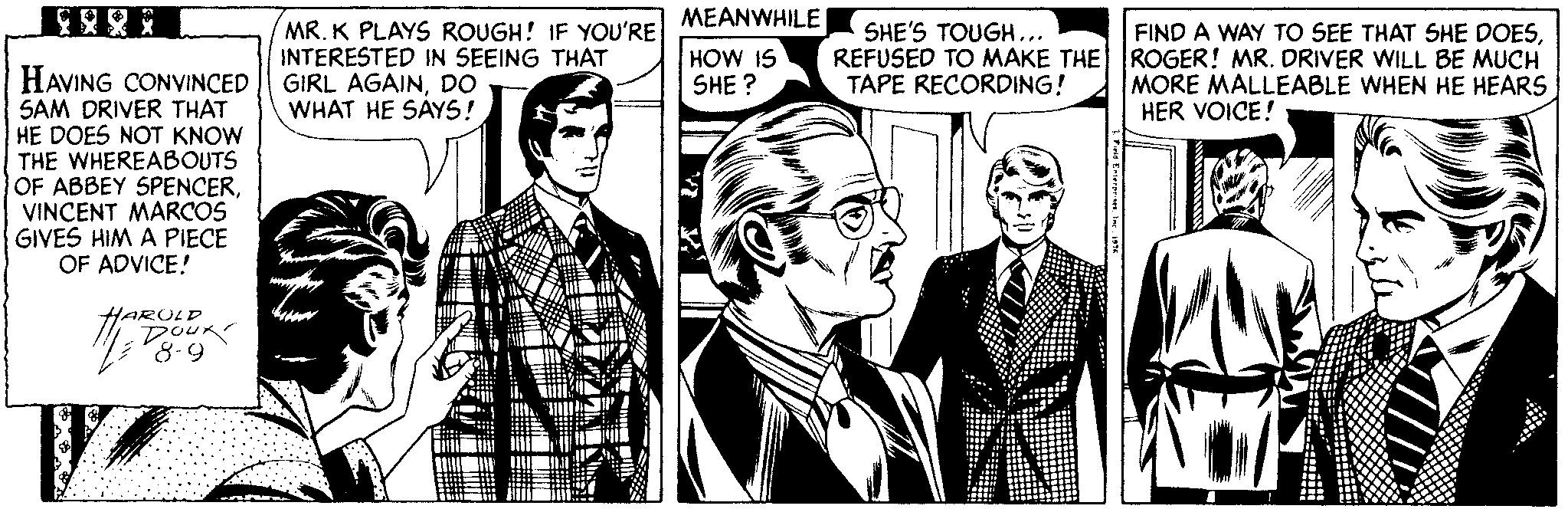Line OCR: MEANWHILE MR. K PLAYS ROUGH! IF YOU'RE INTERESTED IN SEEING THAT GIRL AGAINDO WHAT HE SAYS! SHE'S TOUGH... REFUSED TO MAKE THE ROGER! MR. DRIVER WILL BE MUCH TAPE RECORDING! FIND A WAY TO SEE THAT SHE DOESHOW IS SHE ? HAVING CONVINCED SAM DRIVER THAT HE DOES NOT KNOW THE WHEREABOUTS OF ABBEY SPENCERVINCENT MARCOS GIVES HIM A PIECE OF ADVICE! MORE MALLEABLE WHEN HE HEARS HER VOICE! HAROLD DOUR 8-9 MEANWHILE MR. K PLAYS ROUGH! IF YOU'RE INTERESTED IN SEEING THAT GIRL AGAINDO WHAT HE SAYS! SHE'S TOUGH... REFUSED TO MAKE THE ROGER! MR. DRIVER WILL BE MUCH TAPE RECORDING! FIND A WAY TO SEE THAT SHE DOESHOW IS SHE ? HAVING CONVINCED SAM DRIVER THAT HE DOES NOT KNOW THE WHEREABOUTS OF ABBEY SPENCERVINCENT MARCOS GIVES HIM A PIECE OF ADVICE! MORE MALLEABLE WHEN HE HEARS HER VOICE! HAROLD DOUR 8-9
