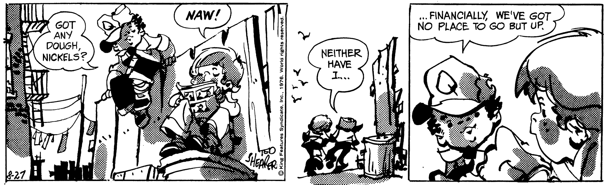 Fictional character OCR: NAW! FINANCIALLYWE'VE GOT NO PLACE TO GO BUT UP GOT ANY DOUGHNICKELS? ????HER HAVE I.. &27 O King Features SyndicateIn NAW! FINANCIALLYWE'VE GOT NO PLACE TO GO BUT UP GOT ANY DOUGHNICKELS? ????HER HAVE I.. &27 O King Features Syndicate