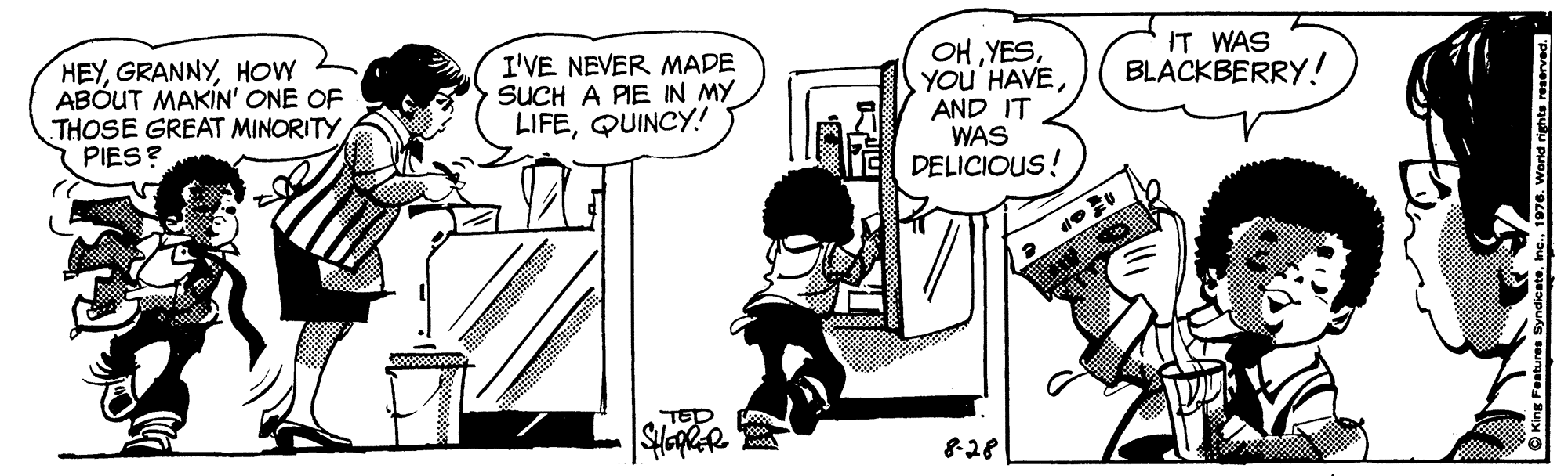 Art OCR: IT WAS BLACKBERRY! HEYHOW ABÓUT MAKIN' ONE OF THOSE GREAT MINORITY PIES? I'VE NEVER MADE SUCH A PIE IN MY LIFEQUINCY! OHAND IT WAS 1EDELICIOUS! TED 8-28 IT WAS BLACKBERRY! HEYHOW ABÓUT MAKIN' ONE OF THOSE GREAT MINORITY PIES? I'VE NEVER MADE SUCH A PIE IN MY LIFEQUINCY! OHAND IT WAS 1EDELICIOUS! TED 8-28