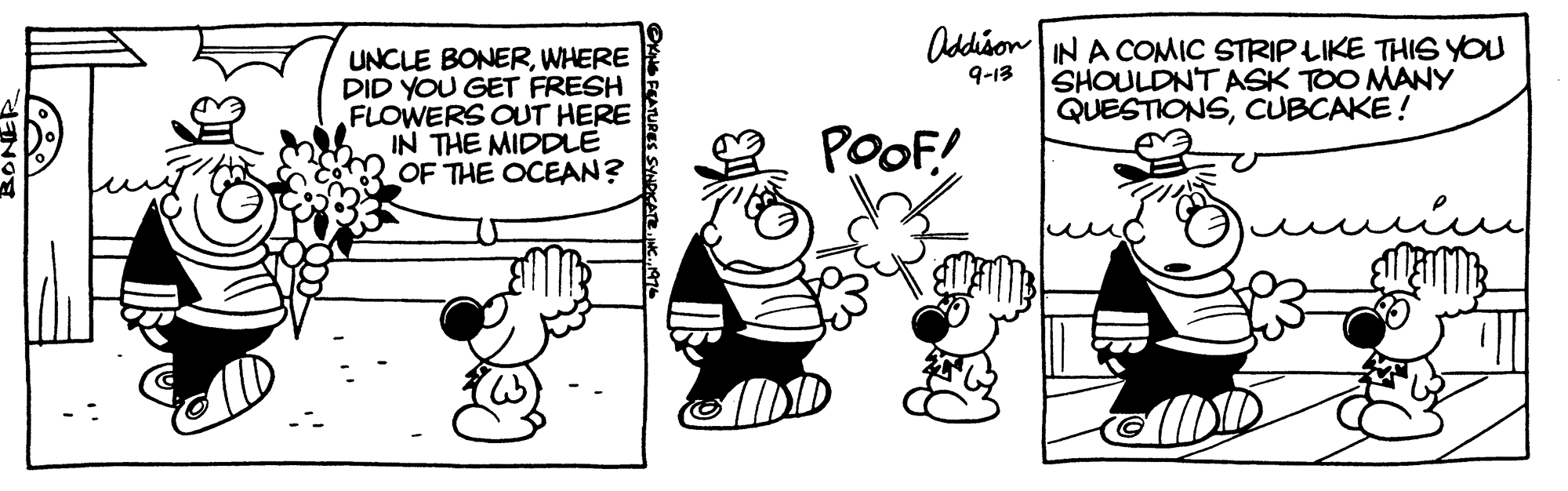 Illustration OCR: Uddison IN A COMIC STRIP LIKE THIS YOU UNCLE BONERWHERE DID YOU GET FRESH FLOWERS OUT HERE IN THE MIDDLE OF THE OCEAN? 9-13 SHOULDNTASK TOO MANY QUESTIONSCcUBCAKE! Poof! ????? Uddison IN A COMIC STRIP LIKE THIS YOU UNCLE BONERWHERE DID YOU GET FRESH FLOWERS OUT HERE IN THE MIDDLE OF THE OCEAN? 9-13 SHOULDNTASK TOO MANY QUESTIONSCcUBCAKE! Poof! ?????