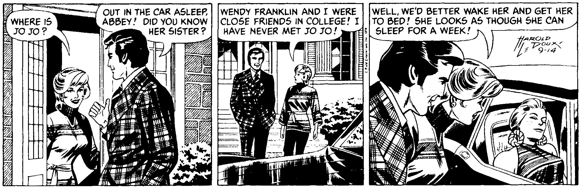 Newspaper OCR: WENDY FRANKLIN AND I WERE ABBEY! DID YOU KNOW CLOSE FRIENDS IN COLLEGE! I HAVE NEVER MET JO JO! WELLWE'D BETTER WAKE HER AND GET HER TO BED! SHE LOOKS AS THOUGH SHE CAN SLEEP FOR A WEEK! OUT IN THE CAR ASLEEPWHERE IS JO JO ? HER SISTER ? HAROLD Doux 9-14 WENDY FRANKLIN AND I WERE ABBEY! DID YOU KNOW CLOSE FRIENDS IN COLLEGE! I HAVE NEVER MET JO JO! WELLWE'D BETTER WAKE HER AND GET HER TO BED! SHE LOOKS AS THOUGH SHE CAN SLEEP FOR A WEEK! OUT IN THE CAR ASLEEPWHERE IS JO JO ? HER SISTER ? HAROLD Doux 9-14