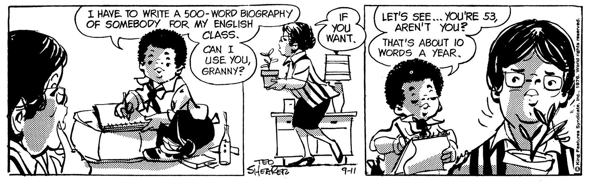 Font OCR: I HAVE TO WRITE A 500- WORD BIOGRAPHY OF SOMEBODY FOR MY ENGLISH CLASS. IF YOU WANT. LET'S SEE... YOU'RE 53AREN'T YOU? THAT'S ABOUT 10 WORDS A YEARCAN I USE YOUGRANNY? Taai SHEARETZ 911 I HAVE TO WRITE A 500- WORD BIOGRAPHY OF SOMEBODY FOR MY ENGLISH CLASS. IF YOU WANT. LET'S SEE... YOU'RE 53AREN'T YOU? THAT'S ABOUT 10 WORDS A YEARCAN I USE YOUGRANNY? Taai SHEARETZ 911