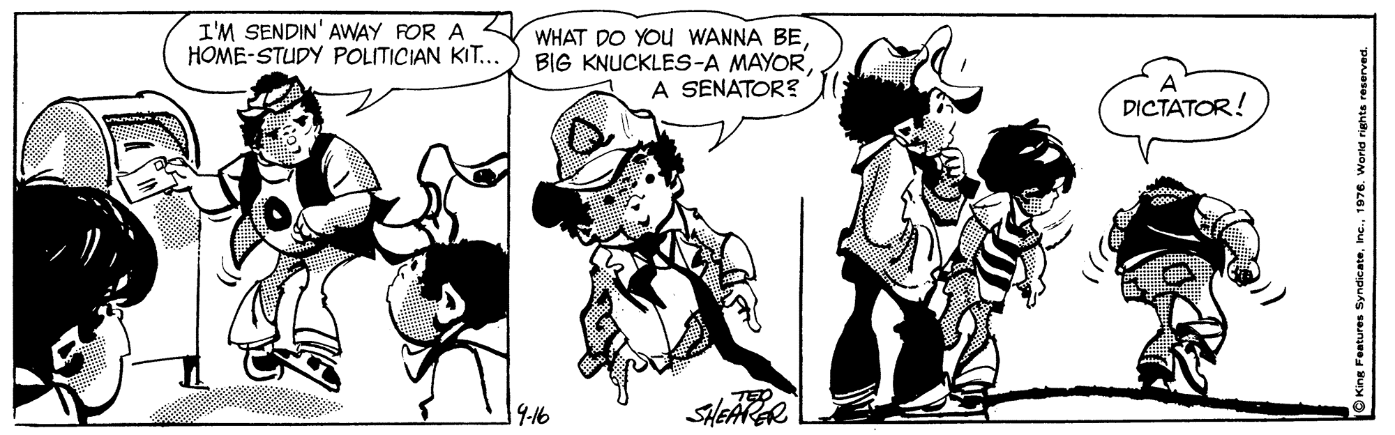 Organism OCR: I'M SENDIN' AWAY FOR A HOME-STUDY POLITICIAN KIT.. WHAT DO YOU WANNA BEA SENATOR? DICTATOR! 9-16 I'M SENDIN' AWAY FOR A HOME-STUDY POLITICIAN KIT.. WHAT DO YOU WANNA BEBIG KNUCKLES-A MAYORA SENATOR? DICTATOR! 9-16