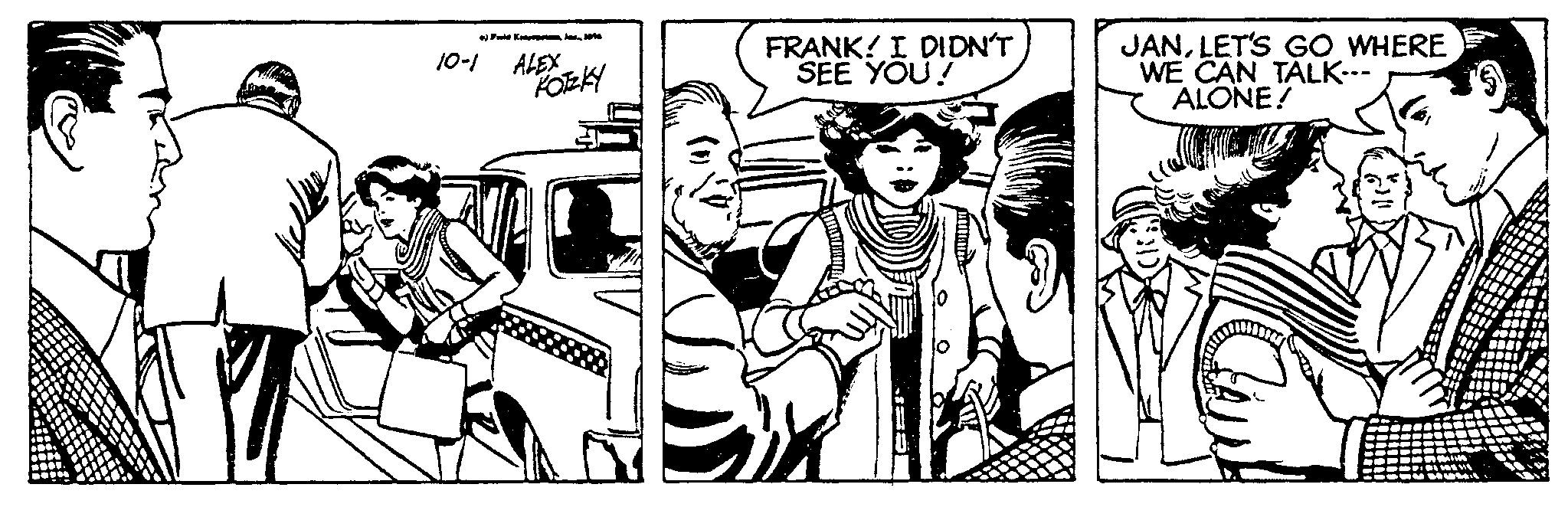 Comic book OCR: 10-1 i EmpreomAma... 2016 ALEX KOTZKY FRANK! I DIDN'T SEE YOU! JANLET'S GO WHERE WE CAN TALK--- ALONE! 10-1 i EmpreomAma ... 2016 ALEX KOTZKY FRANK ! I DIDN'T SEE YOU ! JANLET'S GO WHERE WE CAN TALK --- ALONE !