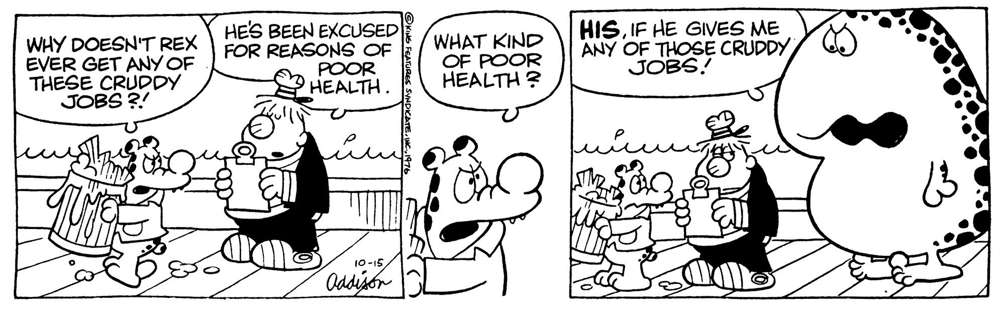 Handwriting OCR: WHY DOESN'T REX EVER GET ANY OF THESE CRUDDY JOBS ?! HE'S BEEN EXCUSED FOR REASONS OF POOR HEALTH. WHAT KIND OF POOR HEALTH ? HISIF HE GIVES ME ANY OF THOSE CRUDDY JOBS! 10-15 Oddisor FEATURES SYNDKATE1876 WHY DOESN'T REX EVER GET ANY OF THESE CRUDDY JOBS ?! HE'S BEEN EXCUSED FOR REASONS OF POOR HEALTH. WHAT KIND OF POOR HEALTH ? HISIF HE GIVES ME ANY OF THOSE CRUDDY JOBS! 10-15 Oddisor FEATURES SYNDKATE