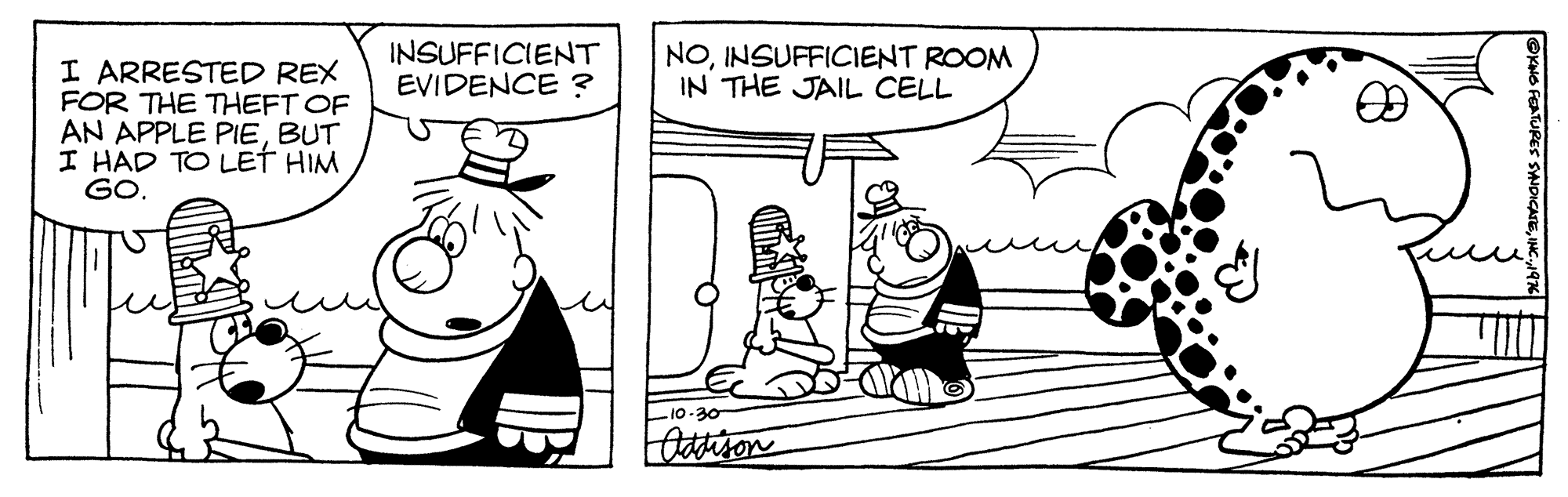 Font OCR: INSUFFICIENT EVIDENCE ? NOINSUFFICIENT ROOM IN THE JAIL CELL I ARRESTED REX FOR THE THEFT OF AN APPLE PIEBUT I HAD TO LET HIM GO. 10-30 Odtison INSUFFICIENT EVIDENCE ? NOINSUFFICIENT ROOM IN THE JAIL CELL I ARRESTED REX FOR THE THEFT OF AN APPLE PIEBUT I HAD TO LET HIM GO. 10-30 Odtison