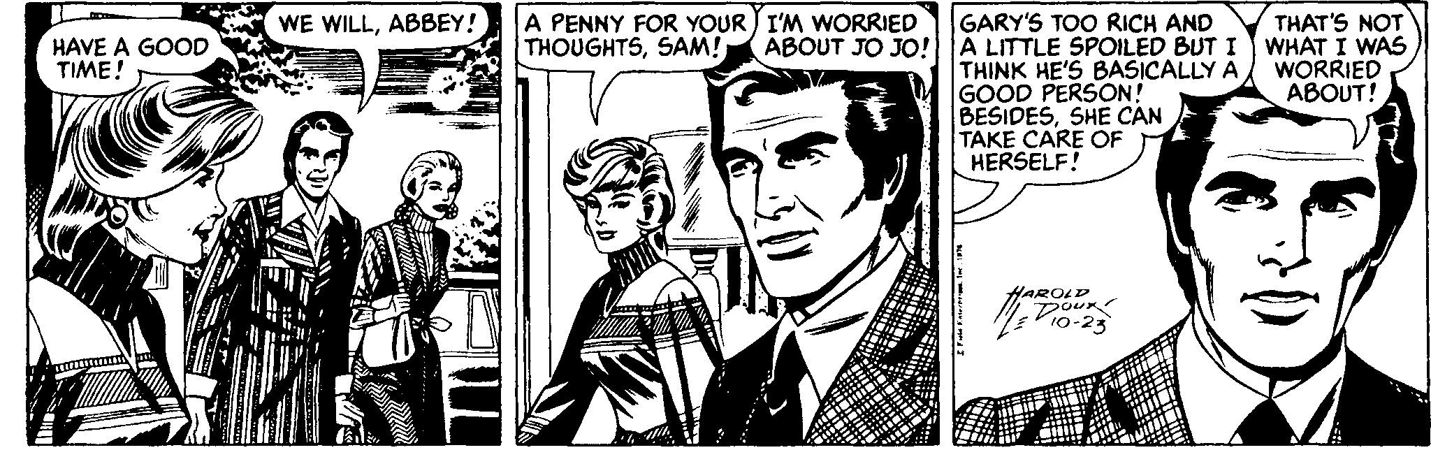 Style OCR: A PENNY FOR YOUR) I'M WORRIED THOUGHTSSAM! THAT'S NOT GARY'S TOO RICH AND ABOUT JO JO! A LITTLE SPOILED BUTI WHAT I WAS THINK HE'S BASICALLY A GOOD PERSON! BESIDESSHE CAN TAKE CARE OF HERSELF! WE WILLABBEY! HAVE A GOOD TIME! WORRIED ABOUT! HAROLD Dour Vio-23 A PENNY FOR YOUR) I'M WORRIED THOUGHTSSAM! THAT'S NOT GARY'S TOO RICH AND ABOUT JO JO! A LITTLE SPOILED BUTI WHAT I WAS THINK HE'S BASICALLY A GOOD PERSON! BESIDESSHE CAN TAKE CARE OF HERSELF! WE WILLABBEY! HAVE A GOOD TIME! WORRIED ABOUT! HAROLD Dour Vio-23