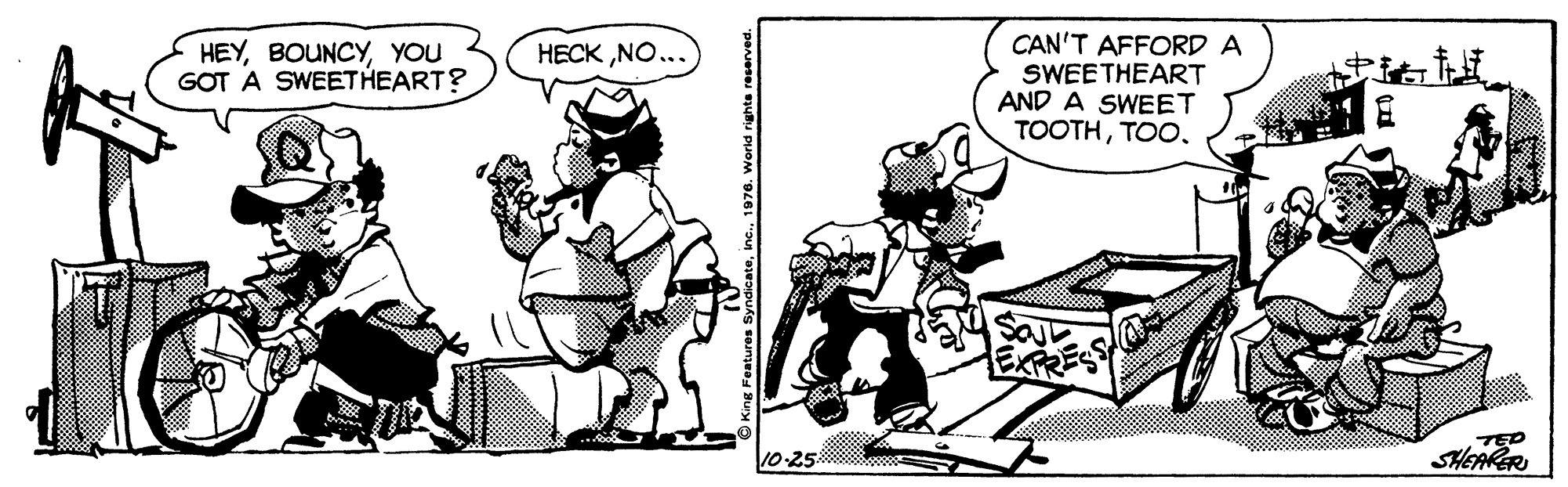 Illustration OCR: CAN'T AFFORD A SWEETHEART AND A SWEET TOOTHTOO HEYYOU GOT A SWEETHEART? HECKNO... 10-25 TED SHEARER CAN'T AFFORD A SWEETHEART AND A SWEET TOOTHTOO HEYYOU GOT A SWEETHEART? HECKNO... 10-25 TED SHEARER